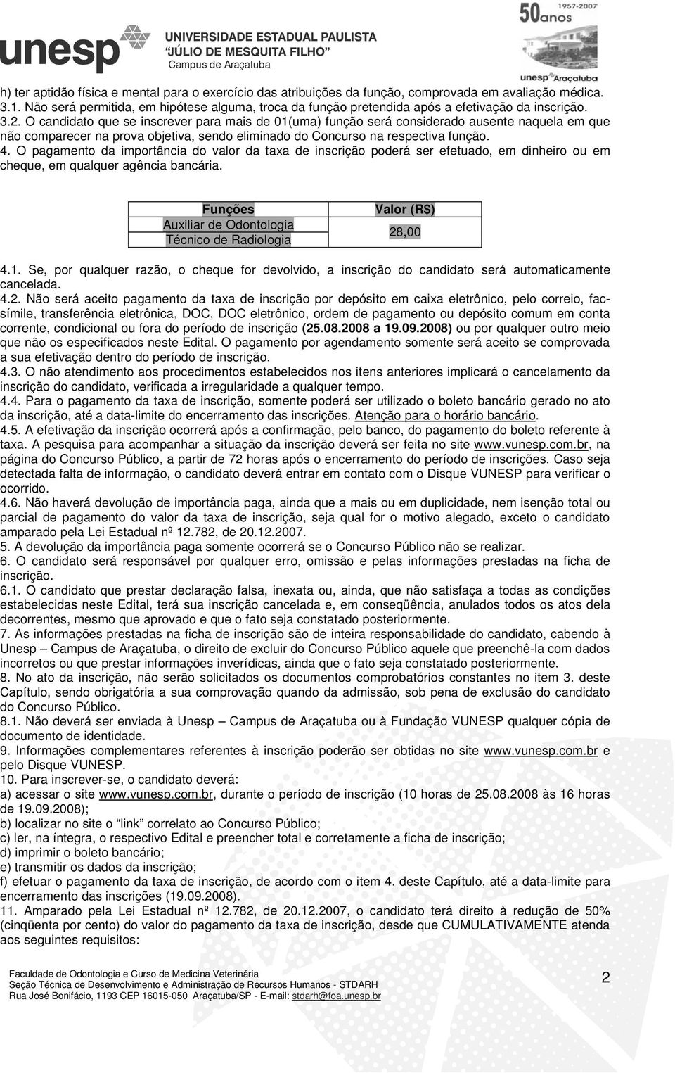 O candidato que se inscrever para mais de 01(uma) função será considerado ausente naquela em que não comparecer na prova objetiva, sendo eliminado do Concurso na respectiva função. 4.