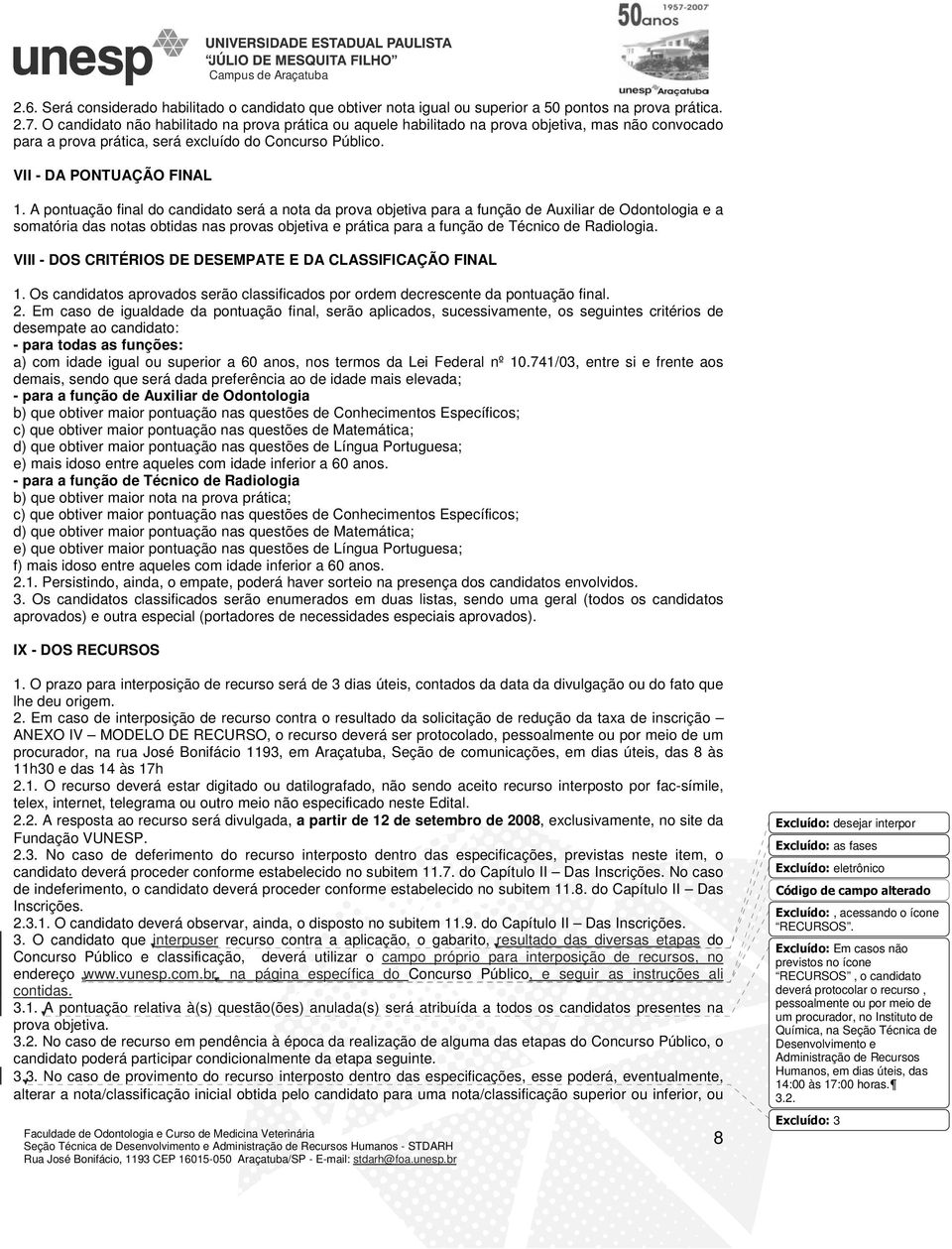 A pontuação final do candidato será a nota da prova objetiva para a função de Auxiliar de Odontologia e a somatória das notas obtidas nas provas objetiva e prática para a função de Técnico de