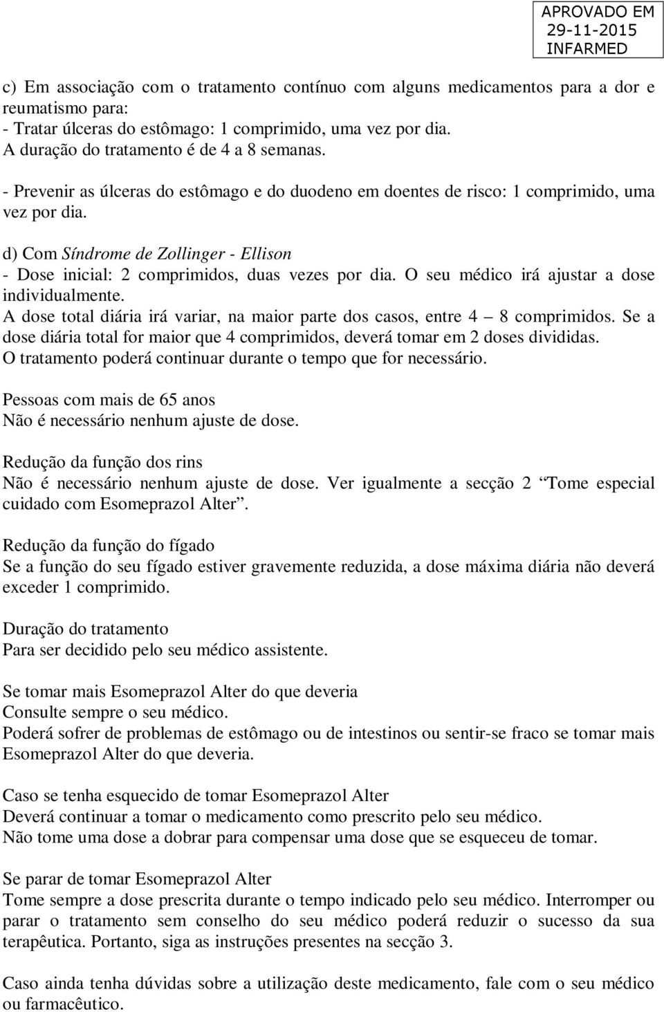 d) Com Síndrome de Zollinger - Ellison - Dose inicial: 2 comprimidos, duas vezes por dia. O seu médico irá ajustar a dose individualmente.