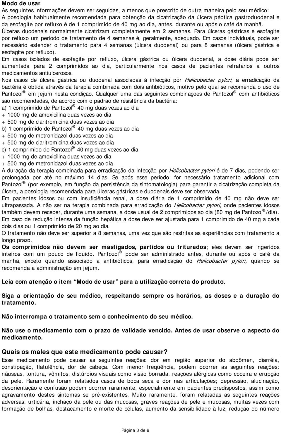 Para úlceras gástricas e esofagite por refluxo um período de tratamento de 4 semanas é, geralmente, adequado.