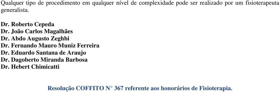 Abdo Augusto Zeghbi Dr. Fernando Mauro Muniz Ferreira Dr. Eduardo Santana de Araujo Dr.