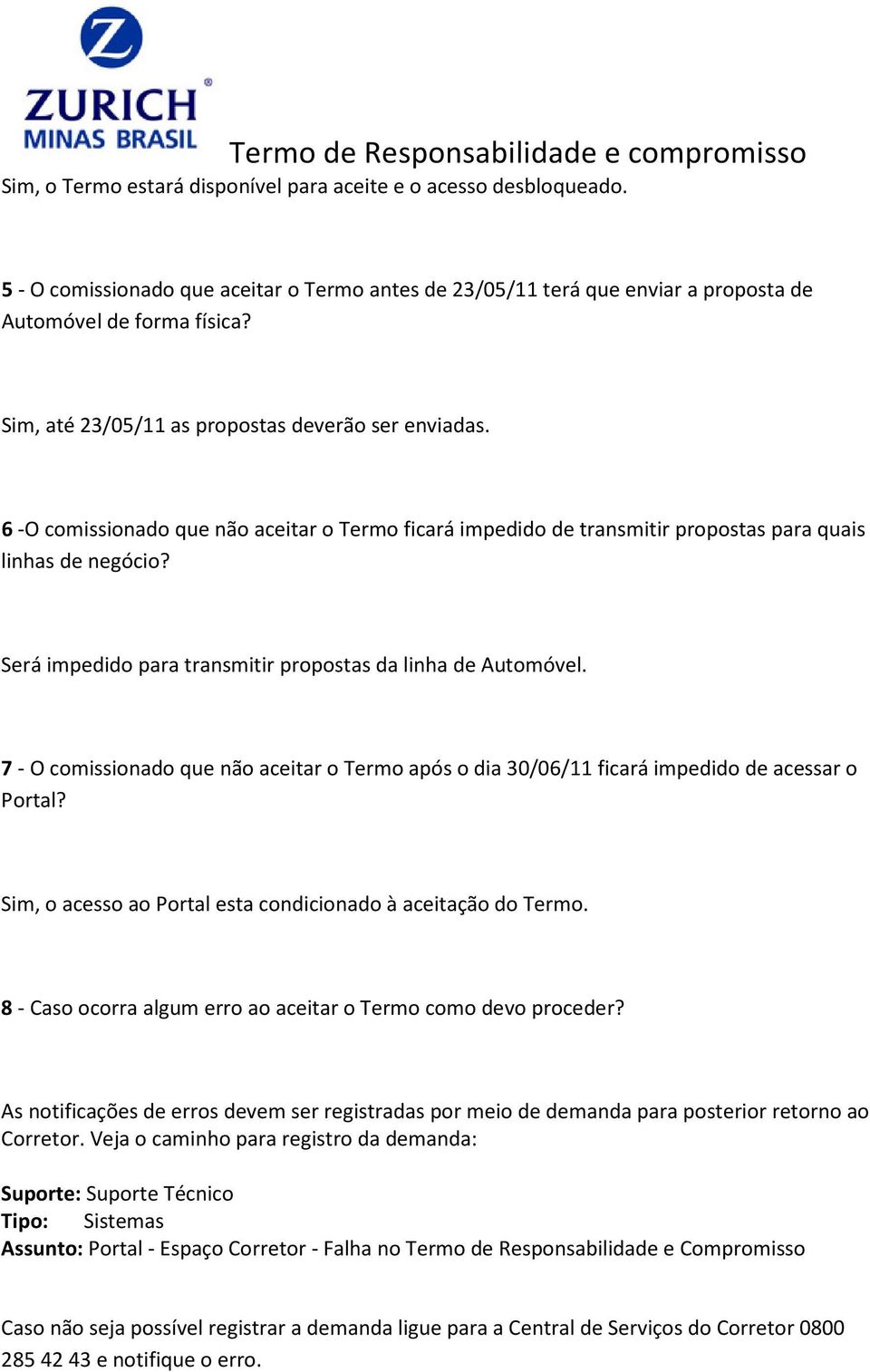 Será impedido para transmitir propostas da linha de Automóvel. 7 - O comissionado que não aceitar o Termo após o dia 30/06/11 ficará impedido de acessar o Portal?