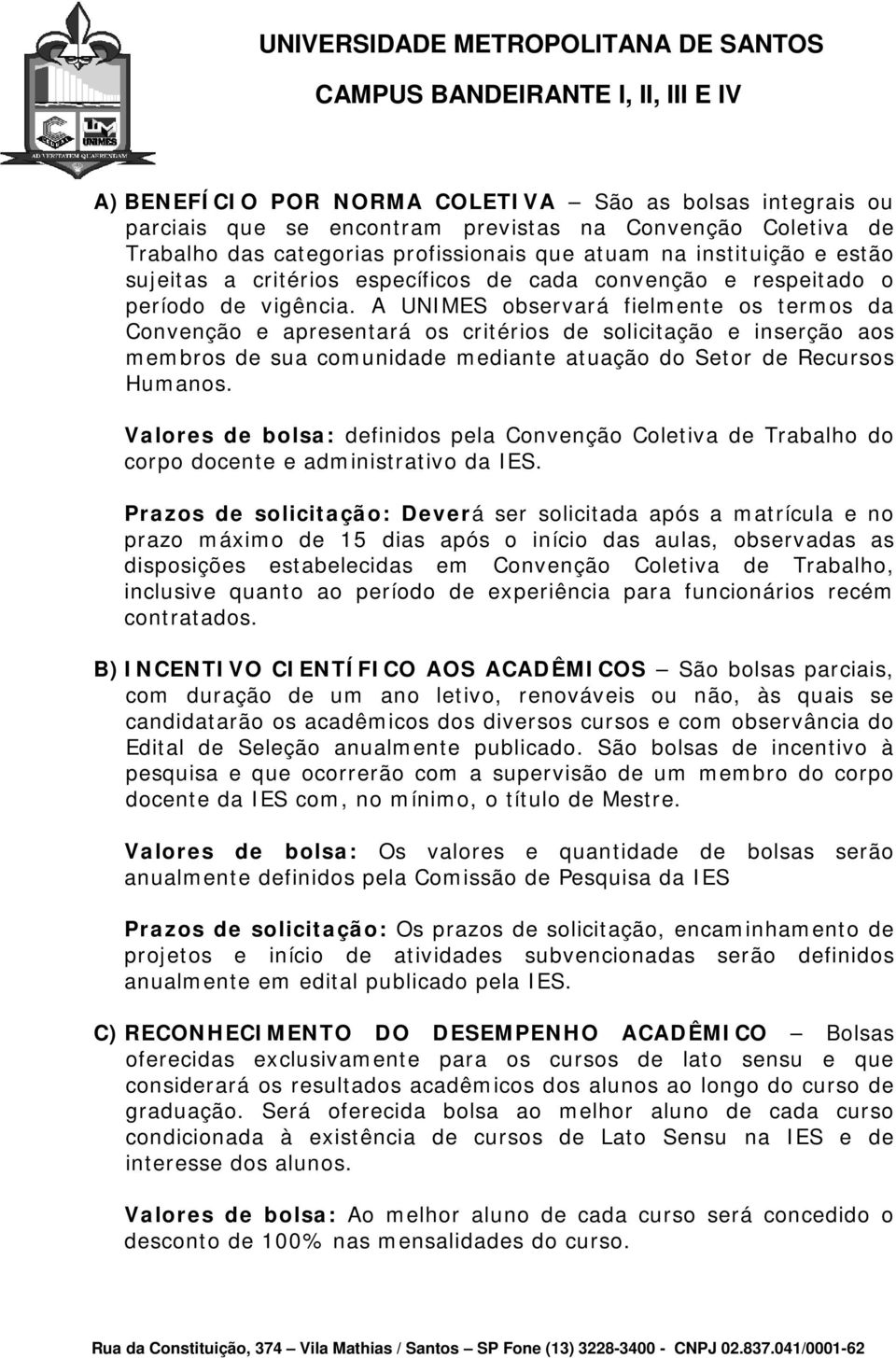 A UNIMES observará fielmente os termos da Convenção e apresentará os critérios de solicitação e inserção aos membros de sua comunidade mediante atuação do Setor de Recursos Humanos.