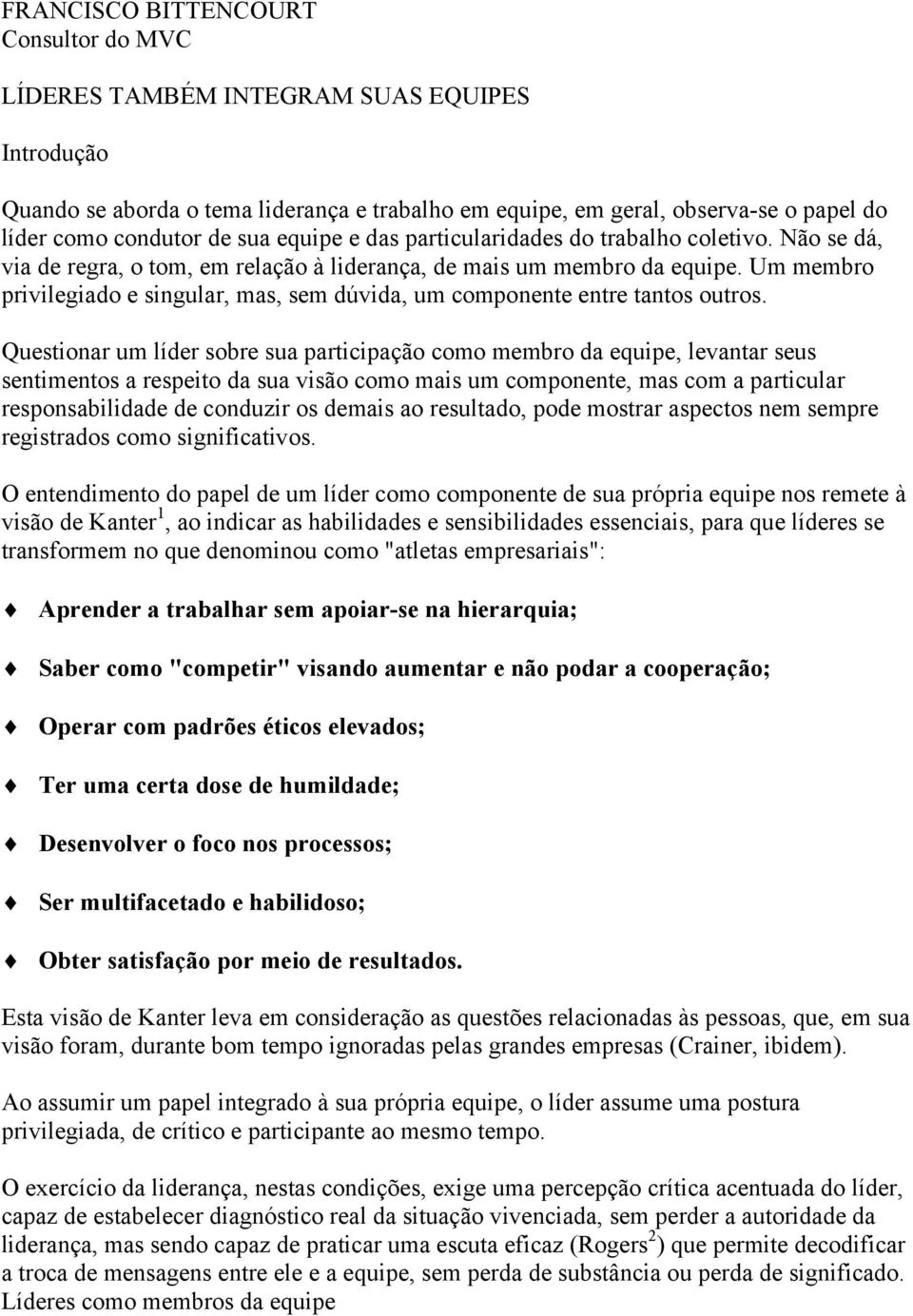 Um membro privilegiado e singular, mas, sem dúvida, um componente entre tantos outros.