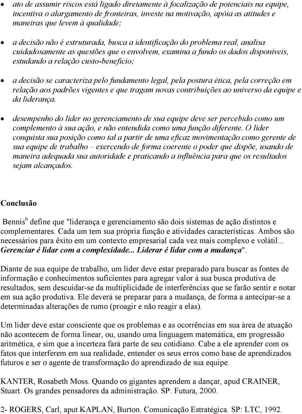 decisão se caracteriza pelo fundamento legal, pela postura ética, pela correção em relação aos padrões vigentes e que tragam novas contribuições ao universo da equipe e da liderança.