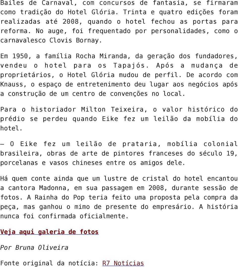 Após a mudança de proprietários, o Hotel Glória mudou de perfil. De acordo com Knauss, o espaço de entretenimento deu lugar aos negócios após a construção de um centro de convenções no local.