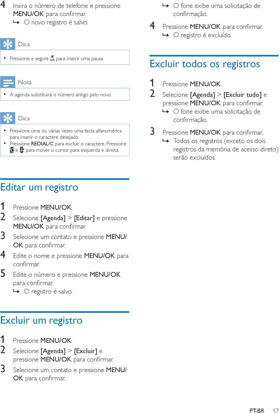 Pressione REDIAL/C para excluir o caractere. Pressione e para mover o cursor para esquerda e direita. 2 Selecione [Agenda] > [Excluir tudo] e O fone exibe uma solicitação de confirmação.