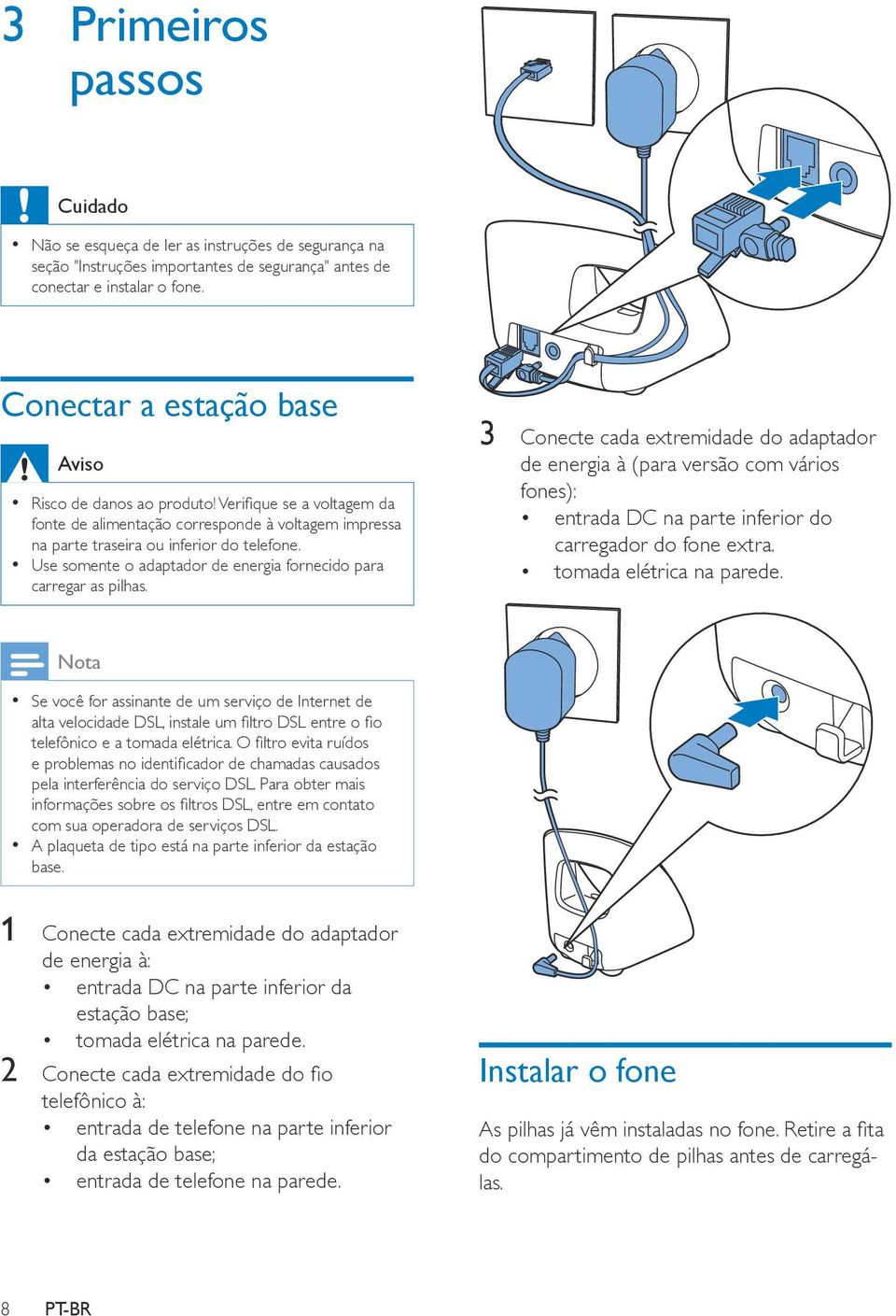 Use somente o adaptador de energia fornecido para carregar as pilhas.