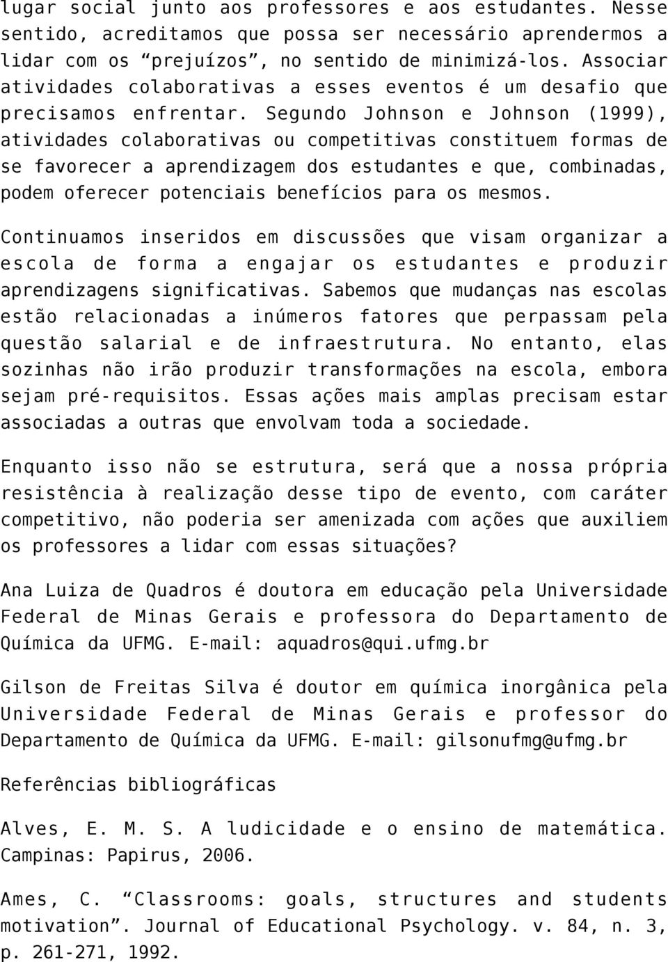 Segundo Johnson e Johnson (1999), atividades colaborativas ou competitivas constituem formas de se favorecer a aprendizagem dos estudantes e que, combinadas, podem oferecer potenciais benefícios para