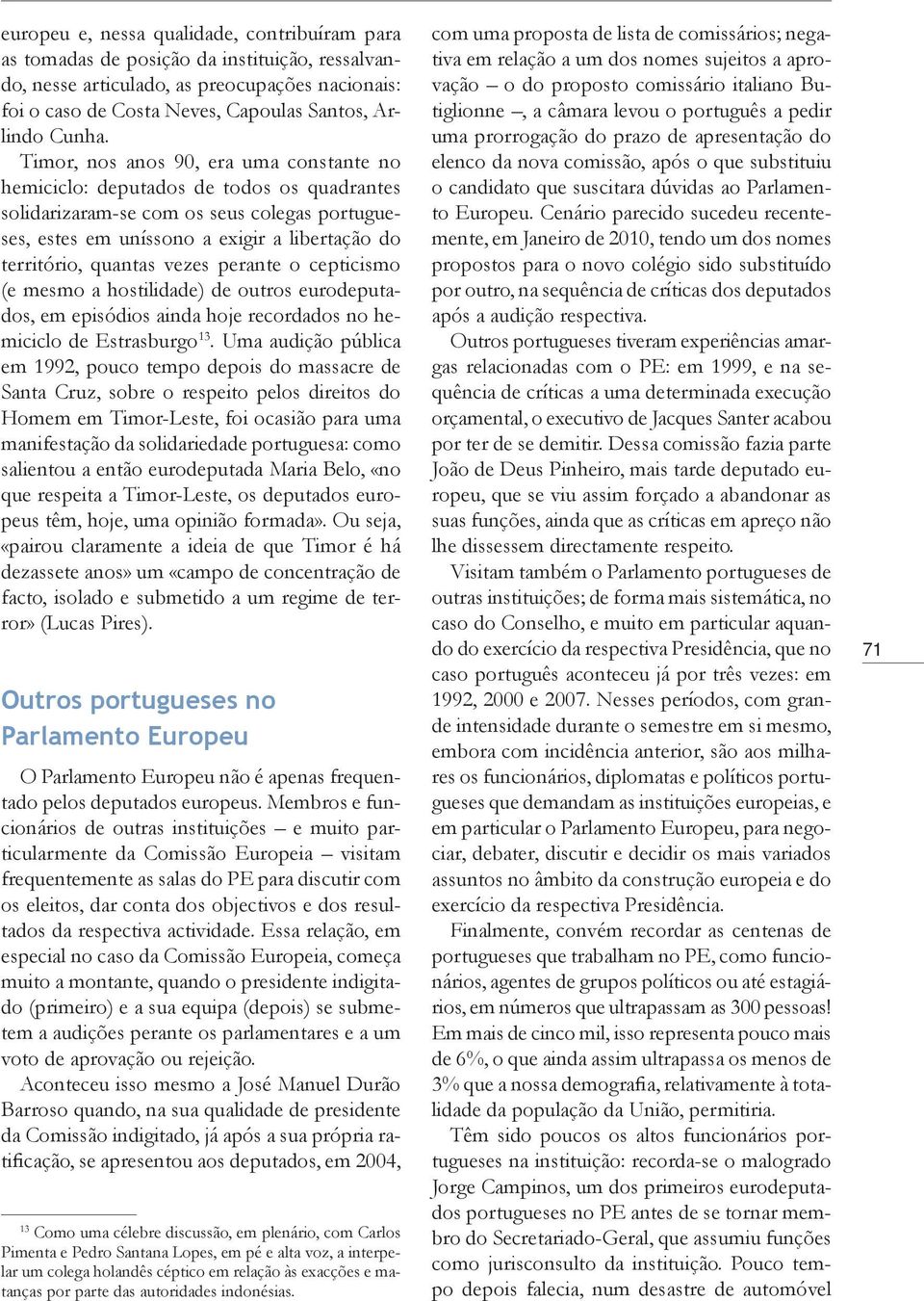 vezes perante o cepticismo (e mesmo a hostilidade) de outros eurodeputados, em episódios ainda hoje recordados no hemiciclo de Estrasburgo 13.