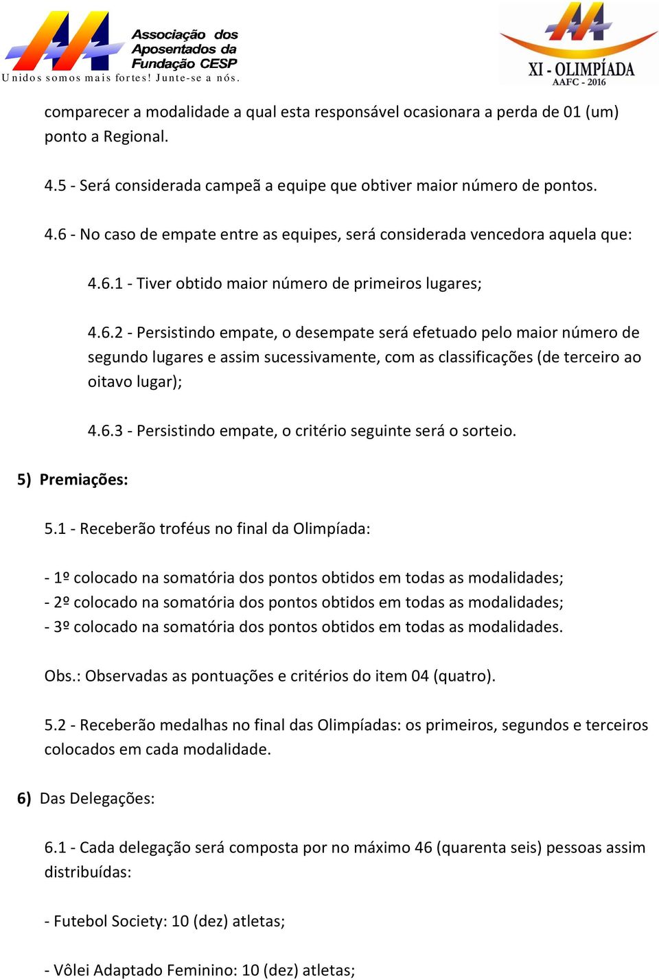 6.3 - Persistindo empate, o critério seguinte será o sorteio. 5) Premiações: 5.