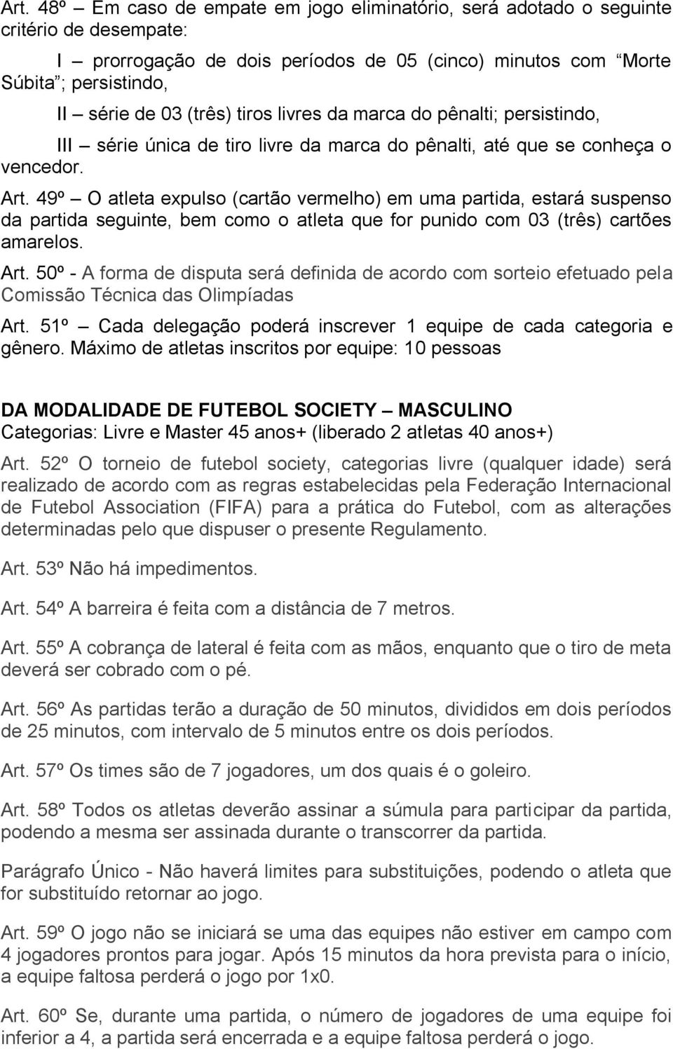 49º O atleta expulso (cartão vermelho) em uma partida, estará suspenso da partida seguinte, bem como o atleta que for punido com 03 (três) cartões amarelos. Art.