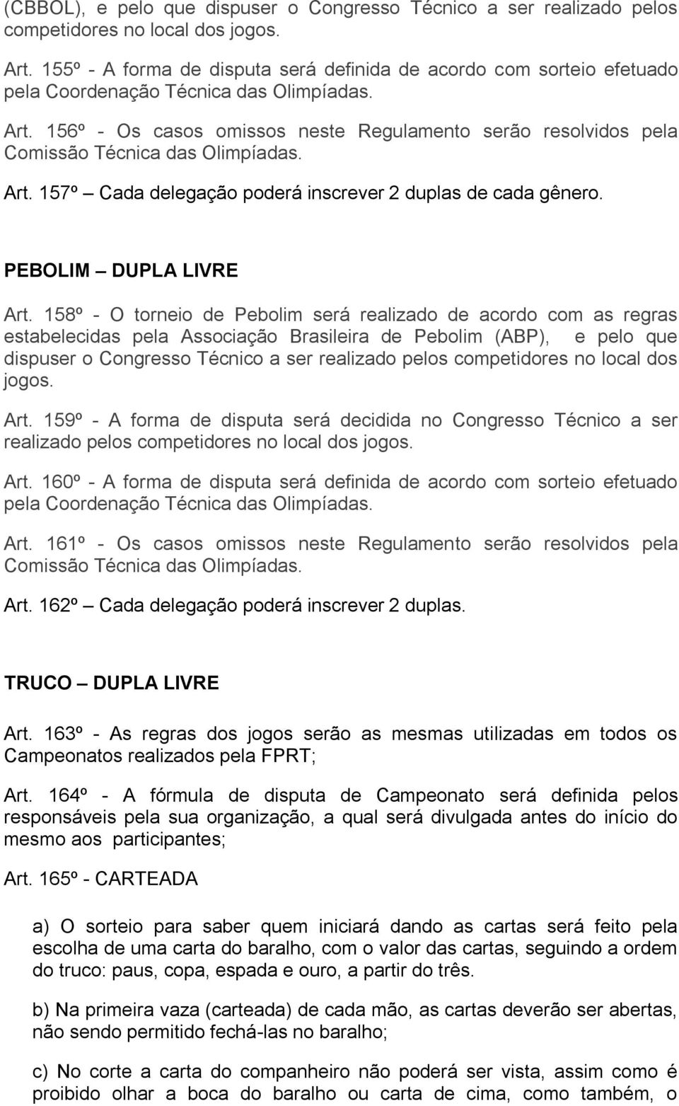 156º - Os casos omissos neste Regulamento serão resolvidos pela Comissão Técnica das Olimpíadas. Art. 157º Cada delegação poderá inscrever 2 duplas de cada gênero. PEBOLIM DUPLA LIVRE Art.