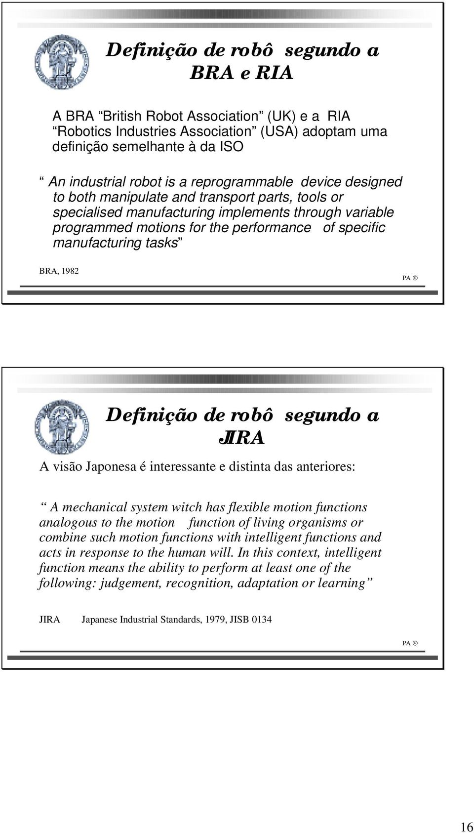 tasks BRA, 1982 Definição de robô segundo a JIRA A visão Japonesa é interessante e distinta das anteriores: A mechanical system witch has flexible motion functions analogous to the motion function of