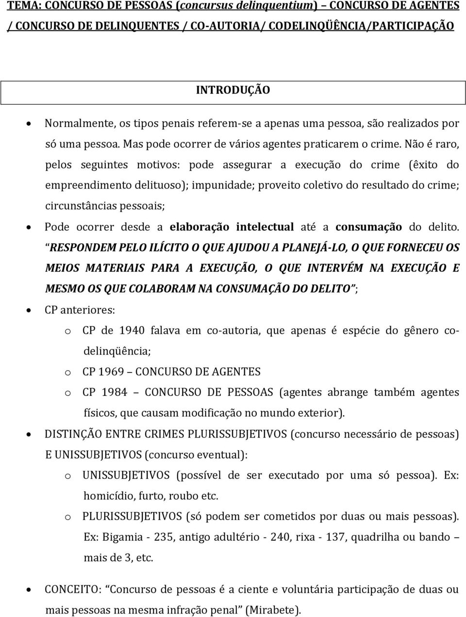 Não é raro, pelos seguintes motivos: pode assegurar a execução do crime (êxito do empreendimento delituoso); impunidade; proveito coletivo do resultado do crime; circunstâncias pessoais; Pode ocorrer