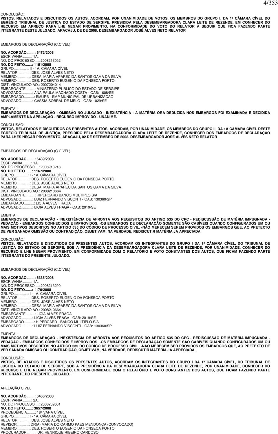 ARACAJU, DE DE 2008. DESEMBARGADOR JOSÉ ALVES NETO RELATOR EMBARGOS DE DECLARAÇÃO (C.CIVEL) NO. ACORDÃO...: 6472/2008 ESCRIVANIA...: 1A. NO. DO PROCESSO...: 2008213052 NO. DO FEITO...: 1151/2008 GRUPO.