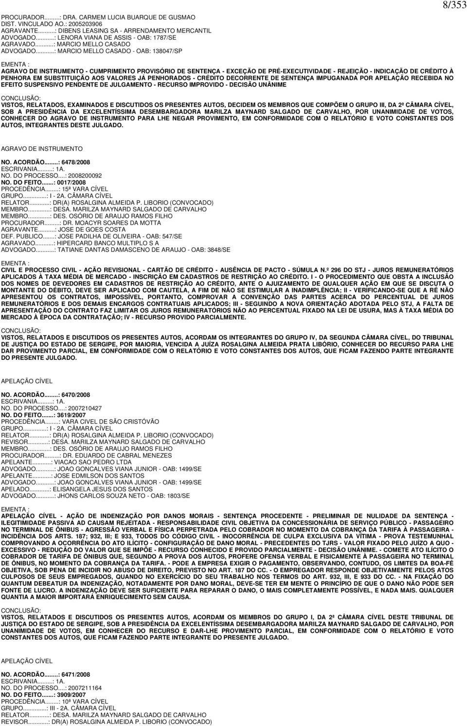 ..: MARCIO MELLO CASADO - OAB: 138047/SP 8/353 EMENTA : AGRAVO DE INSTRUMENTO - CUMPRIMENTO PROVISÓRIO DE SENTENÇA - EXCEÇÃO DE PRÉ-EXECUTIVIDADE - REJEIÇÃO - INDICAÇÃO DE CRÉDITO À PENHORA EM