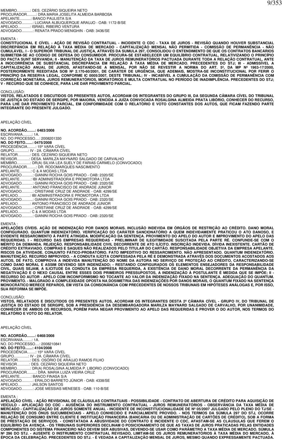 ..: RENATA PRADO MENIGHIN - OAB: 3436/SE 9/353 EMENTA : CONSTITUCIONAL E CÍVEL - AÇÃO DE REVISÃO CONTRATUAL - INCIDENTE O CDC - TAXA DE JUROS - REVISÃO QUANDO HOUVER SUBSTANCIAL DISCREPÂNCIA EM