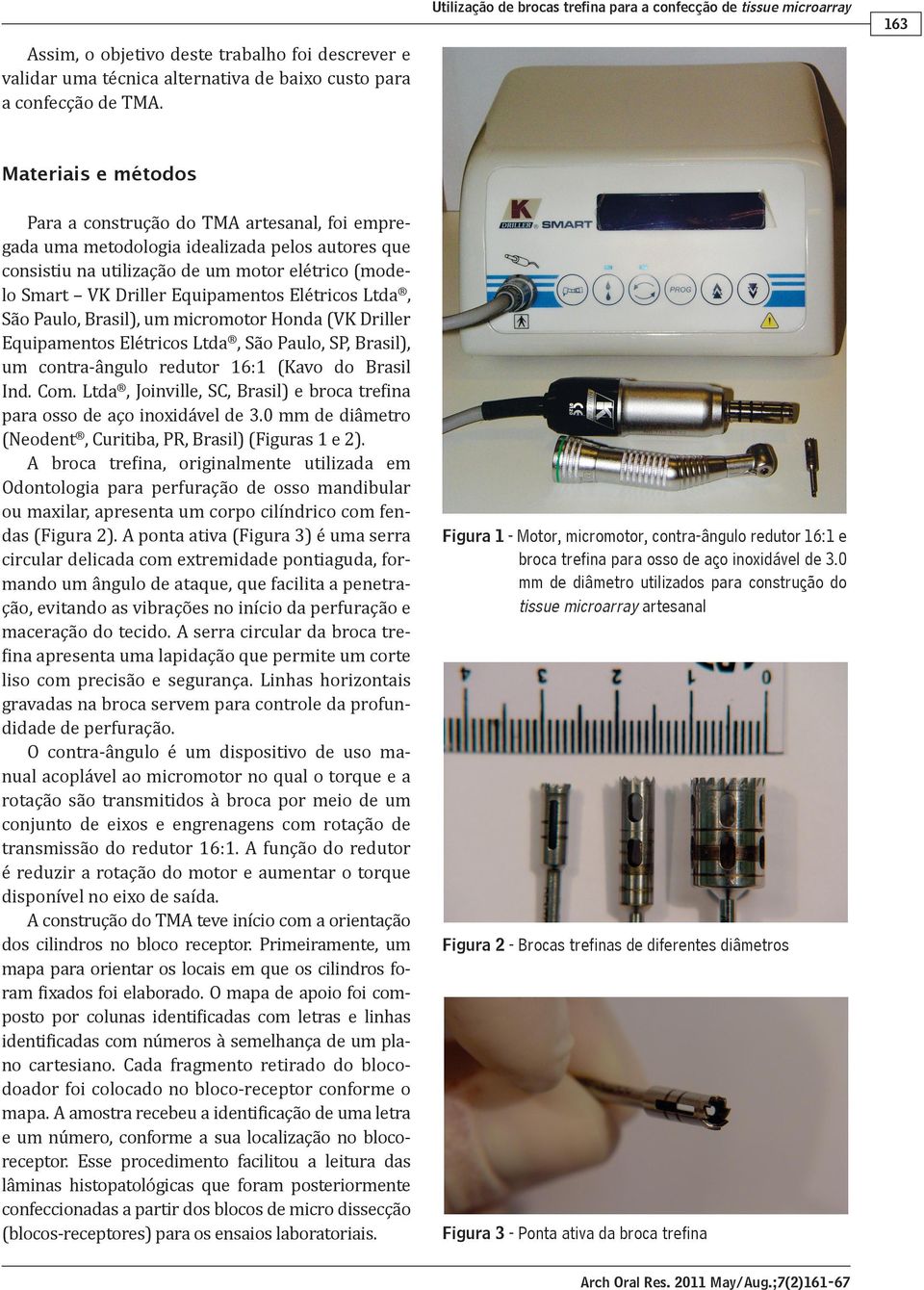 Elétricos Ltda, São Paulo, Brasil), um micromotor Honda (VK Driller Equipamentos Elétricos Ltda, São Paulo, SP, Brasil), um contra-ângulo redutor 16:1 (Kavo do Brasil Ind. Com.