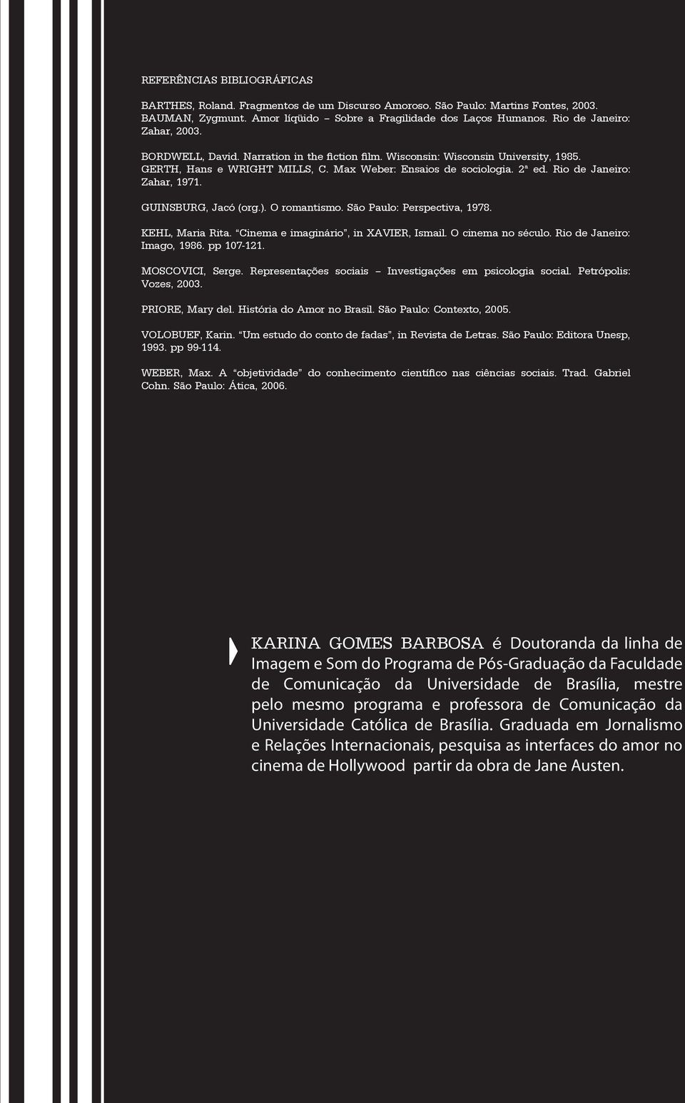 Rio de Janeiro: Zahar, 1971. GUINSBURG, Jacó (org.). O romantismo. São Paulo: Perspectiva, 1978. KEHL, Maria Rita. Cinema e imaginário, in XAVIER, Ismail. O cinema no século.