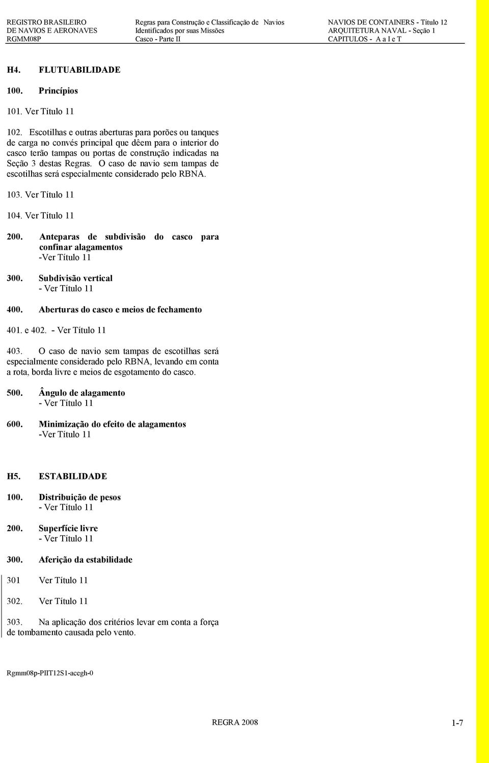 Escotilhas e outras aberturas para porões ou tanques de carga no convés principal que dêem para o interior do casco terão tampas ou portas de construção indicadas na Seção 3 destas Regras.