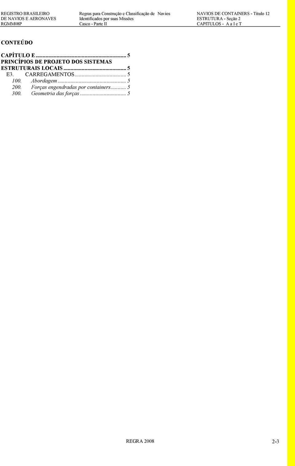 A a I e T CONTEÚDO CAPÍTULO E... 5 PRINCÍPIOS DE PROJETO DOS SISTEMAS ESTRUTURAIS LOCAIS... 5 E3.