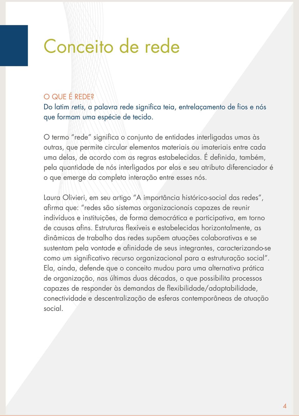 É definida, também, pela quantidade de nós interligados por elos e seu atributo diferenciador é o que emerge da completa interação entre esses nós.