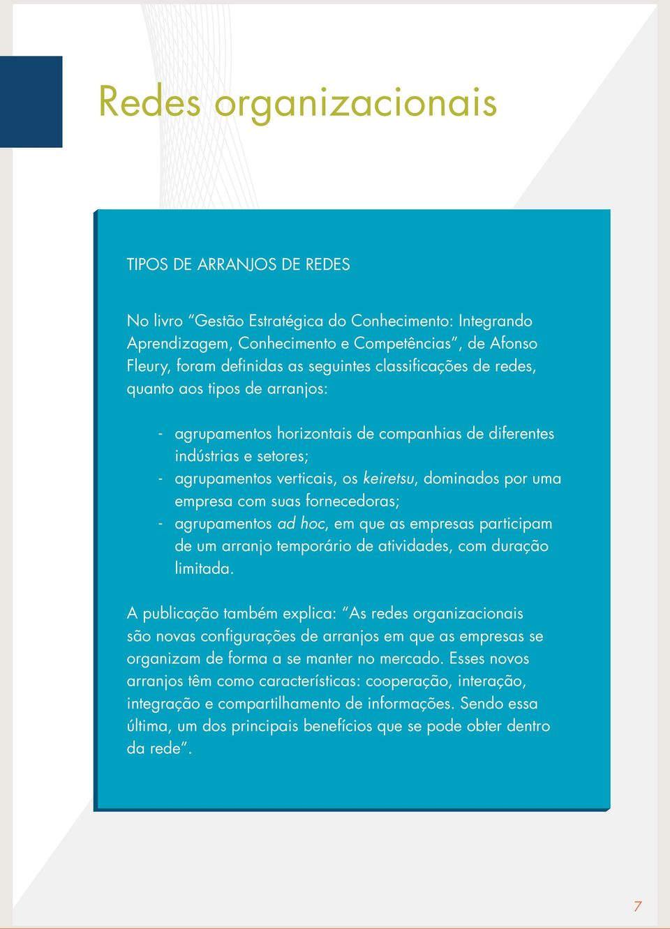 com suas fornecedoras; agrupamentos ad hoc, em que as empresas participam de um arranjo temporário de atividades, com duração limitada.