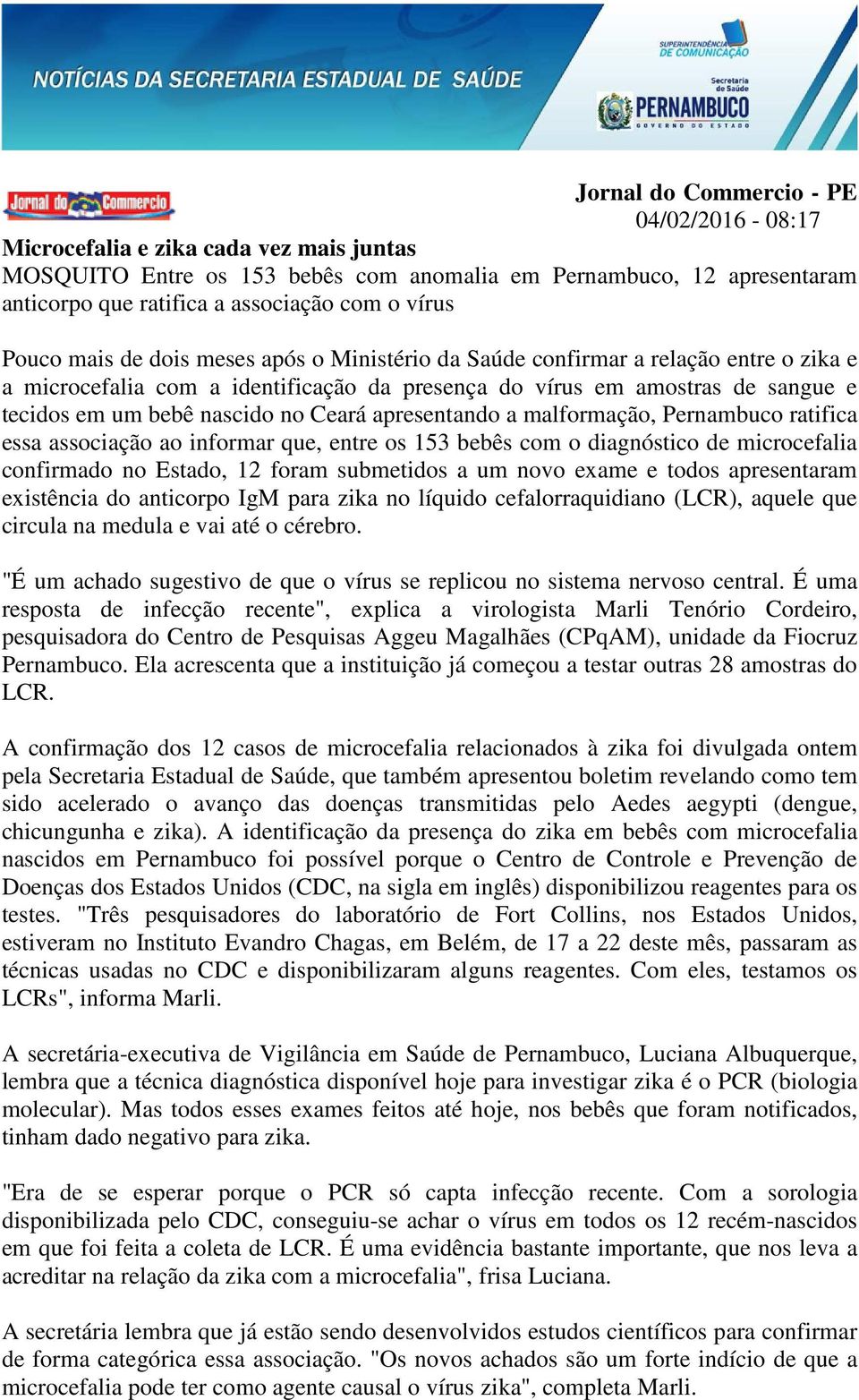 no Ceará apresentando a malformação, Pernambuco ratifica essa associação ao informar que, entre os 153 bebês com o diagnóstico de microcefalia confirmado no Estado, 12 foram submetidos a um novo