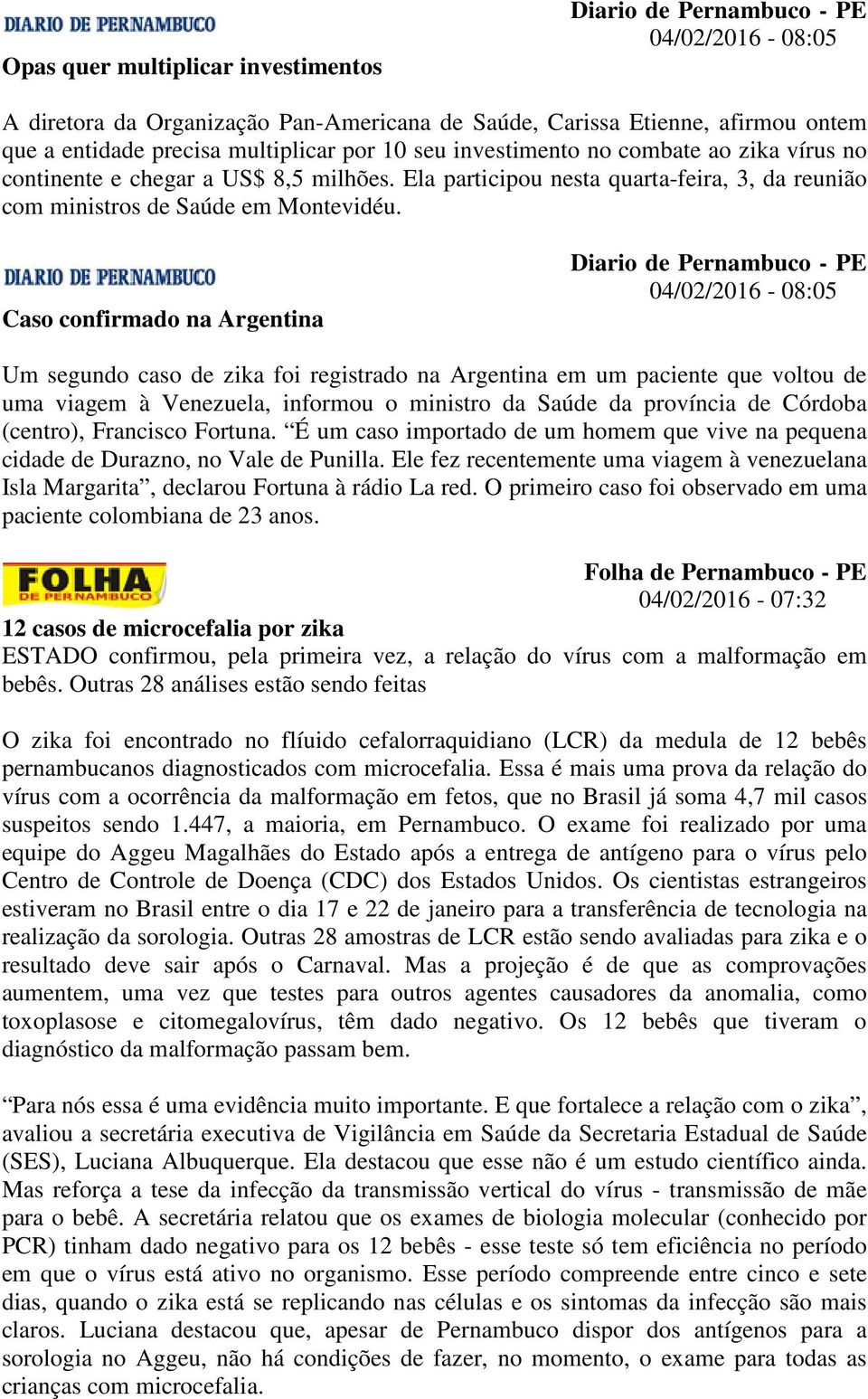 Caso confirmado na Argentina Diario de Pernambuco - PE 04/02/2016-08:05 Um segundo caso de zika foi registrado na Argentina em um paciente que voltou de uma viagem à Venezuela, informou o ministro da