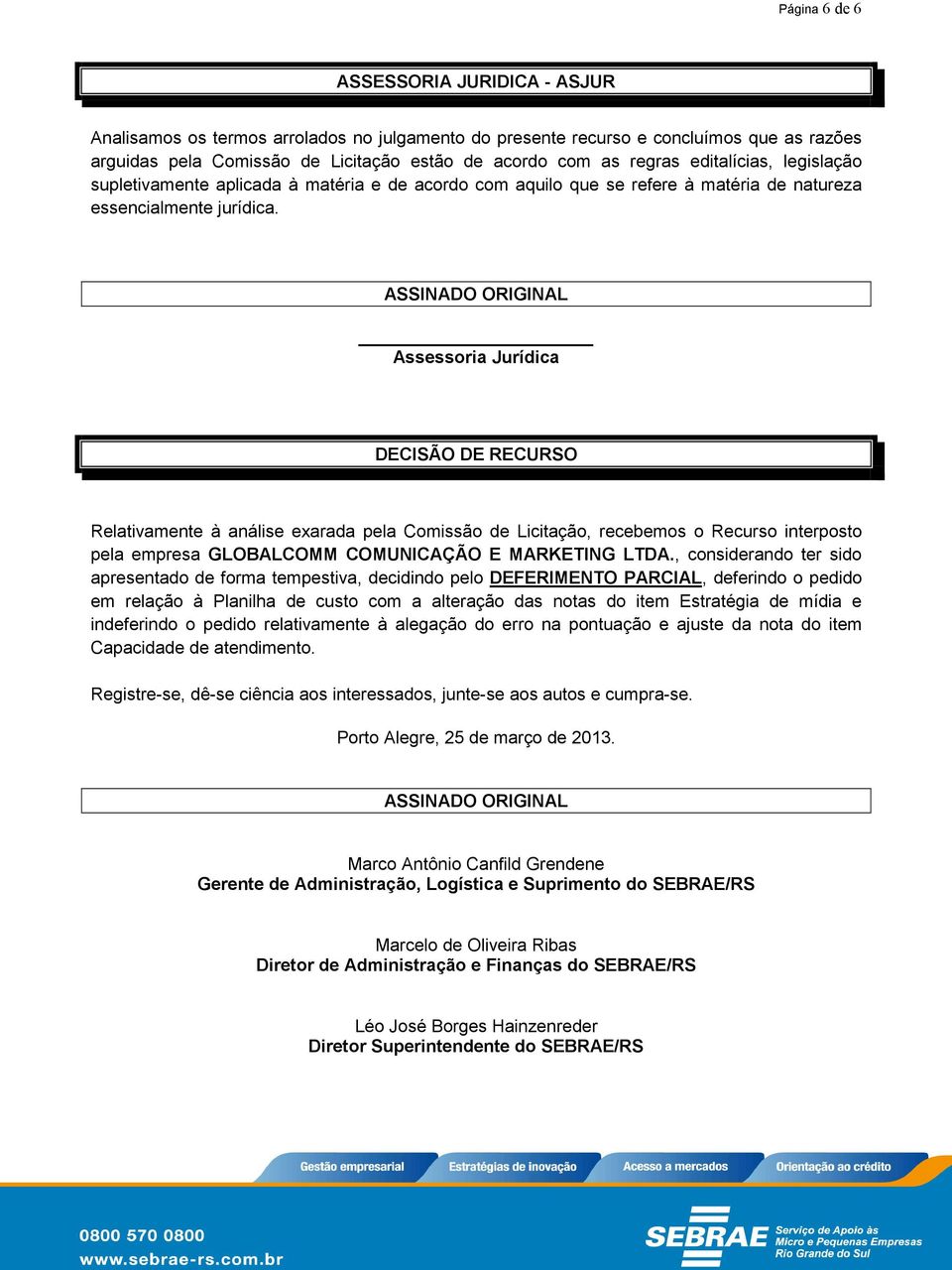 ASSINADO ORIGINAL Assessoria Jurídica DECISÃO DE RECURSO Relativamente à análise exarada pela Comissão de Licitação, recebemos o Recurso interposto pela empresa GLOBALCOMM COMUNICAÇÃO E MARKETING