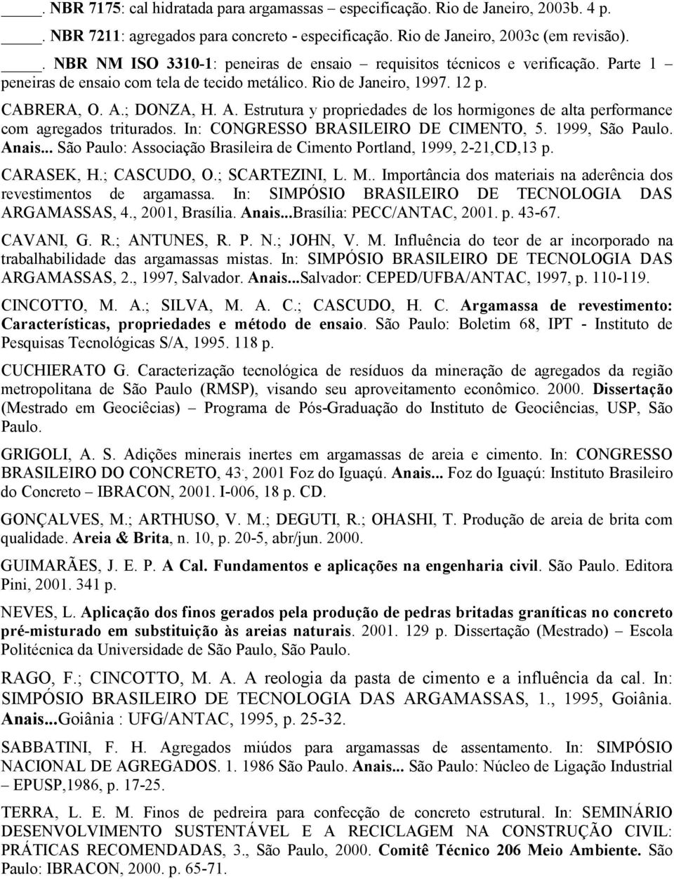 ; DONZA, H. A. Estrutura y propriedades de los hormigones de alta performance com agregados triturados. In: CONGRESSO BRASILEIRO DE CIMENTO, 5. 1999, São Paulo. Anais.