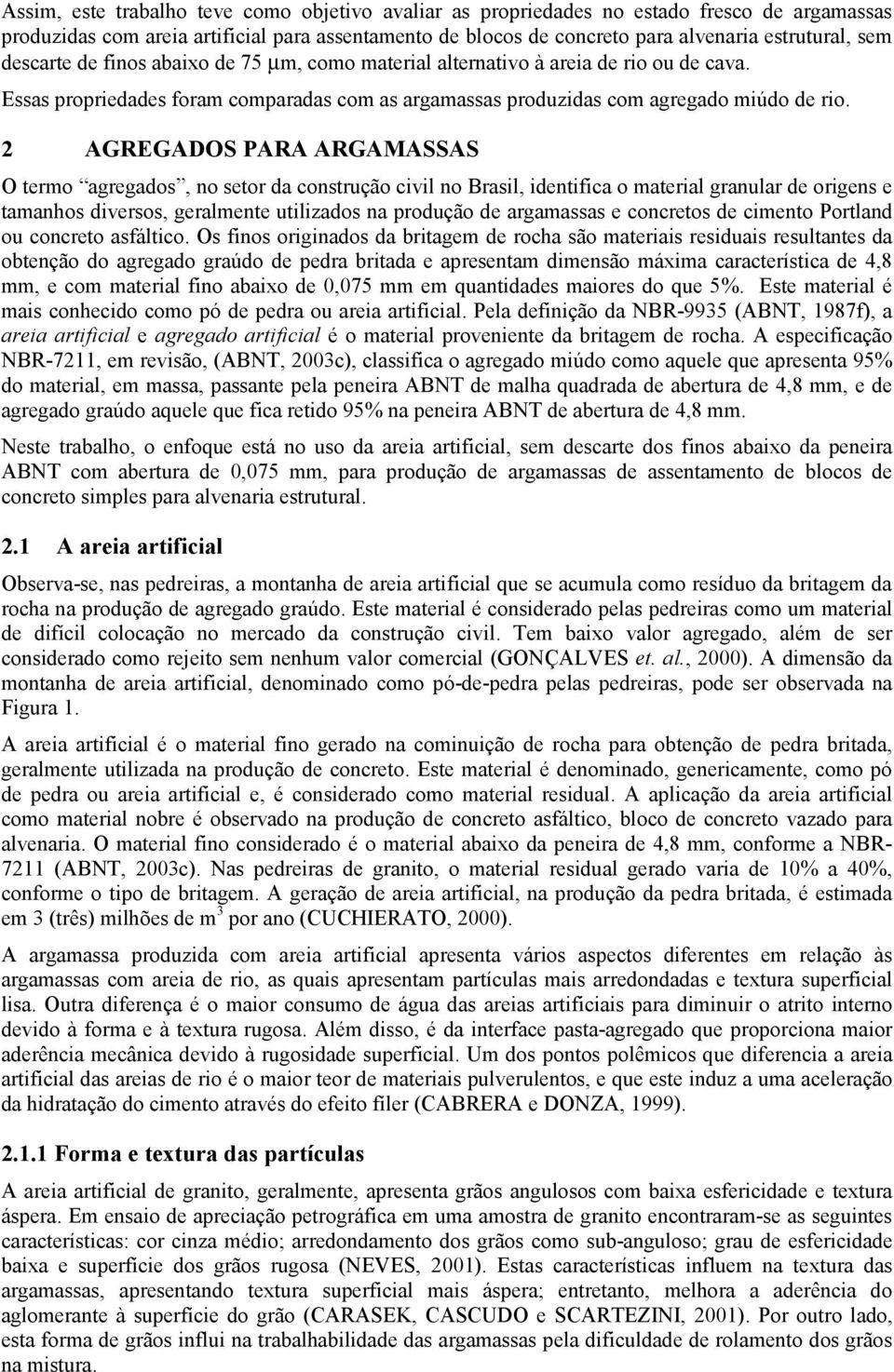 2 AGREGADOS PARA ARGAMASSAS O termo agregados, no setor da construção civil no Brasil, identifica o material granular de origens e tamanhos diversos, geralmente utilizados na produção de argamassas e