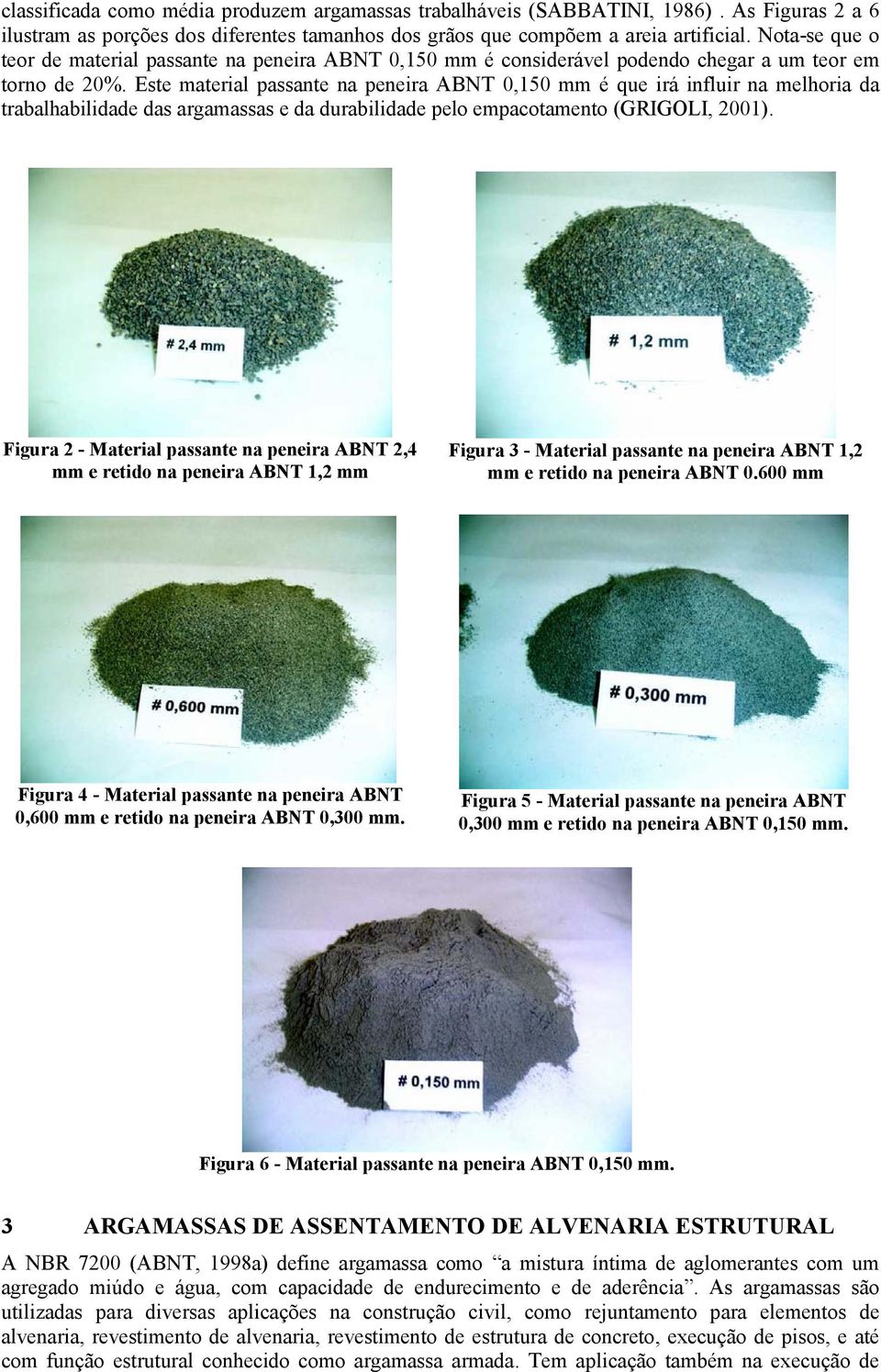 Este material passante na peneira ABNT 0,150 mm é que irá influir na melhoria da trabalhabilidade das argamassas e da durabilidade pelo empacotamento (GRIGOLI, 2001).