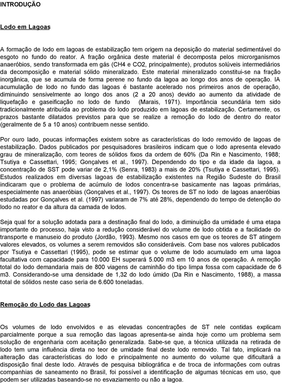 sólido mineralizado. Este material mineralizado constitui-se na fração inorgânica, que se acumula de forma perene no fundo da lagoa ao longo dos anos de operação.