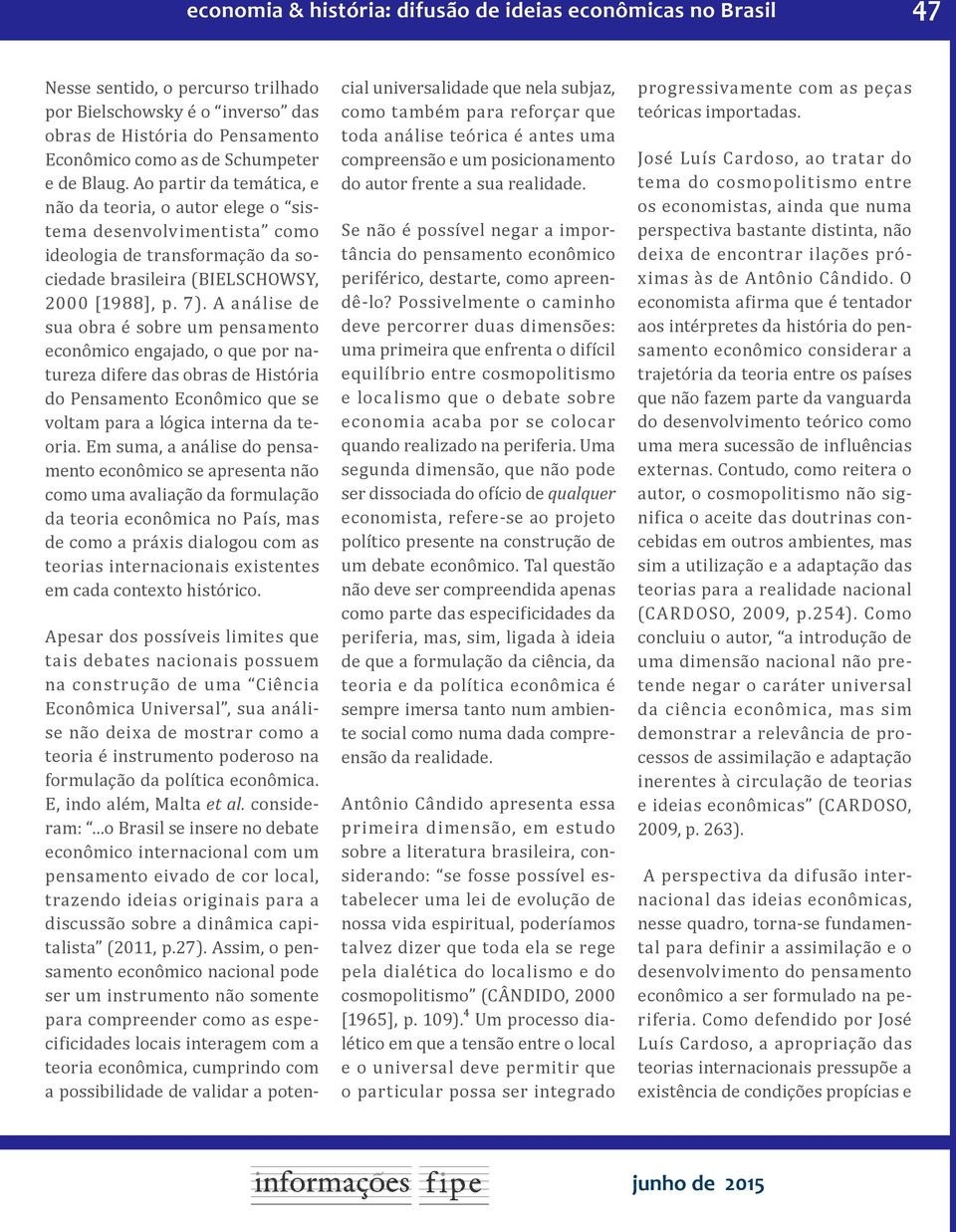 A análise de sua obra é sobre um pensamento econômico engajado, o que por natureza difere das obras de História do Pensamento Econômico que se voltam para a lógica interna da teoria.