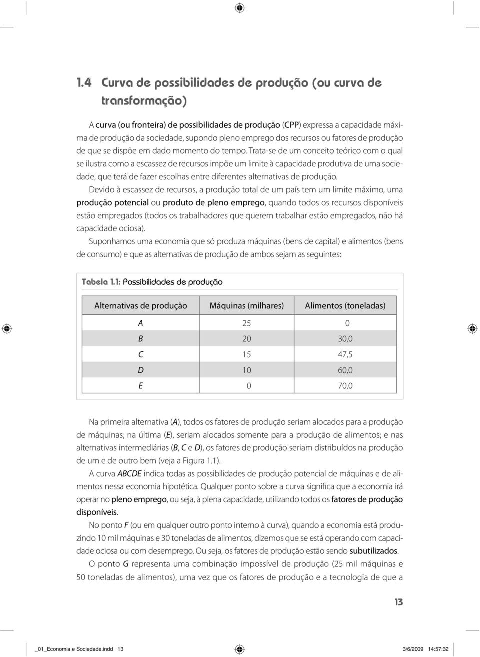 Trata-se de um conceito teórico com o qual se ilustra como a escassez de recursos impõe um limite à capacidade produtiva de uma sociedade, que terá de fazer escolhas entre diferentes alternativas de