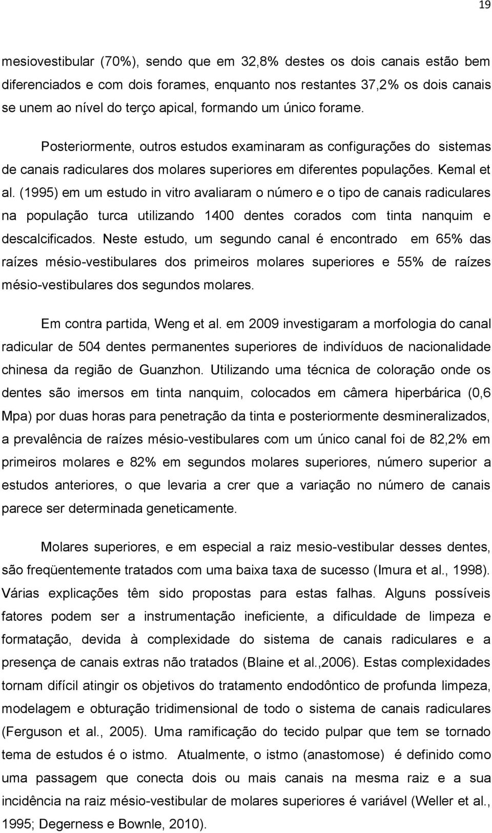 (1995) em um estudo in vitro avaliaram o número e o tipo de canais radiculares na população turca utilizando 1400 dentes corados com tinta nanquim e descalcificados.