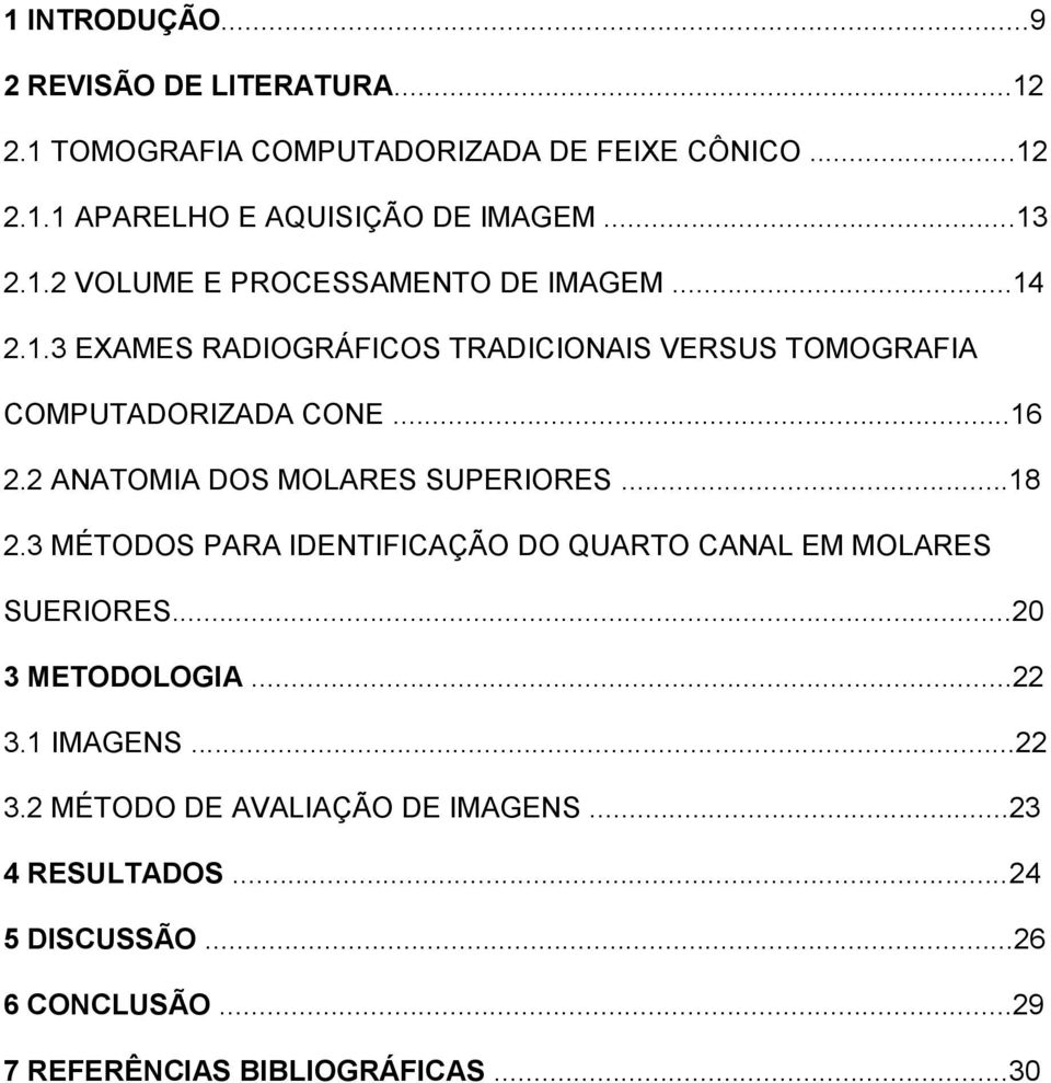 2 ANATOMIA DOS MOLARES SUPERIORES...18 2.3 MÉTODOS PARA IDENTIFICAÇÃO DO QUARTO CANAL EM MOLARES SUERIORES...20 3 METODOLOGIA...22 3.