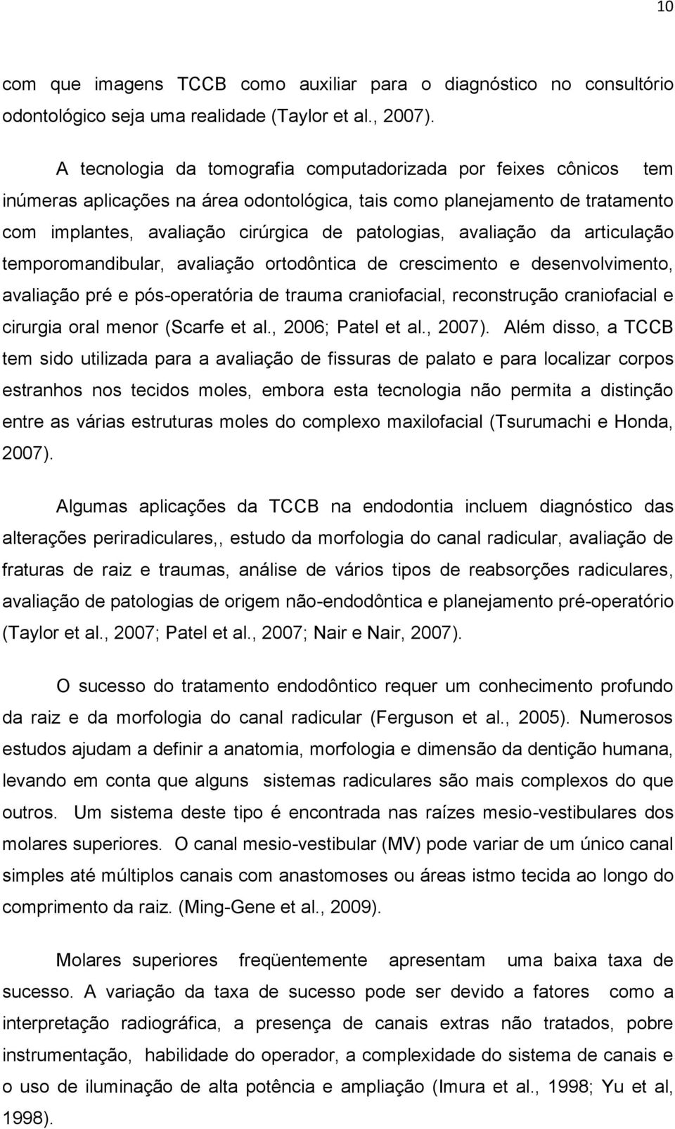 avaliação da articulação temporomandibular, avaliação ortodôntica de crescimento e desenvolvimento, avaliação pré e pós-operatória de trauma craniofacial, reconstrução craniofacial e cirurgia oral