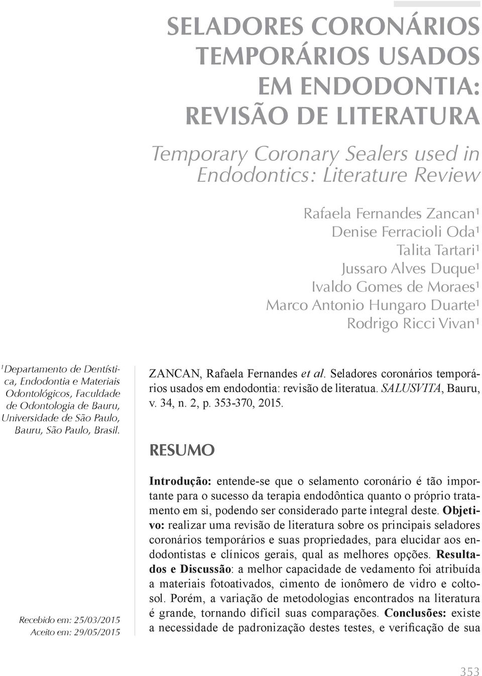 de Bauru, Universidade de São Paulo, Bauru, São Paulo, Brasil. Recebido em: 25/03/2015 Aceito em: 29/05/2015 ZANCAN, Rafaela temporários usados em Bauru, v. 34, n. 2, p.