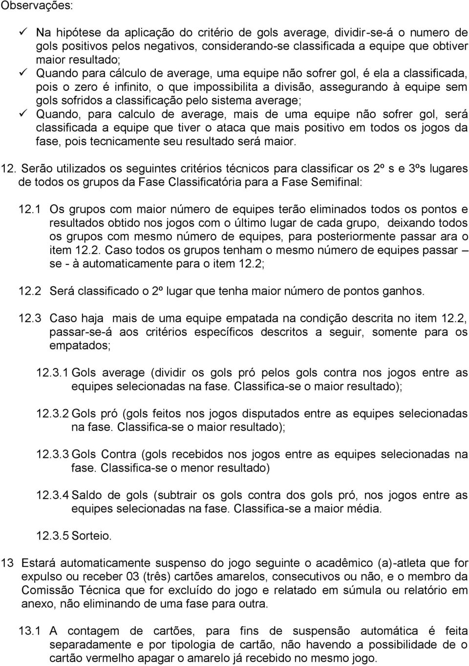 average; Quando, para calculo de average, mais de uma equipe não sofrer gol, será classificada a equipe que tiver o ataca que mais positivo em todos os jogos da fase, pois tecnicamente seu resultado