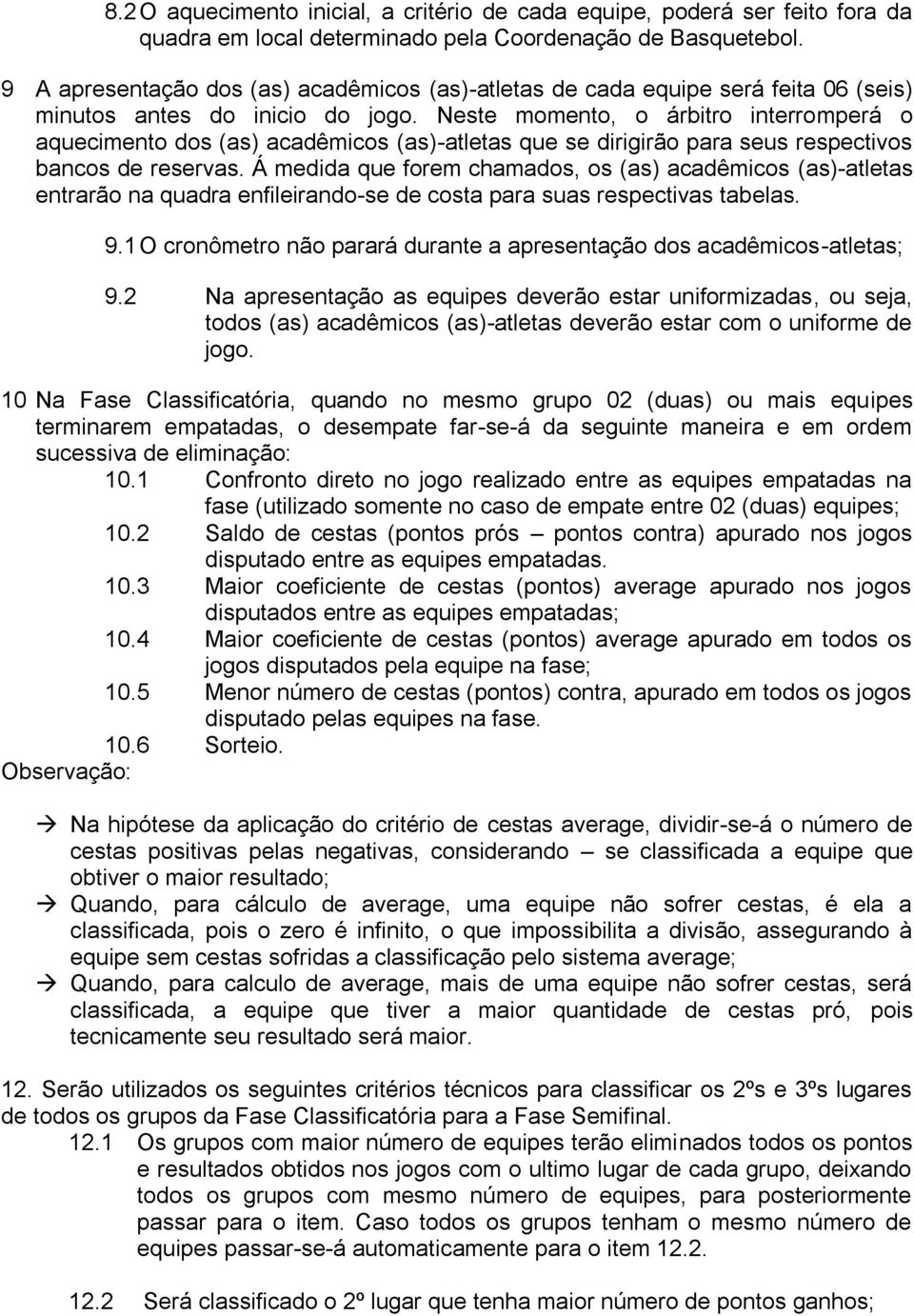 Neste momento, o árbitro interromperá o aquecimento dos (as) acadêmicos (as)-atletas que se dirigirão para seus respectivos bancos de reservas.