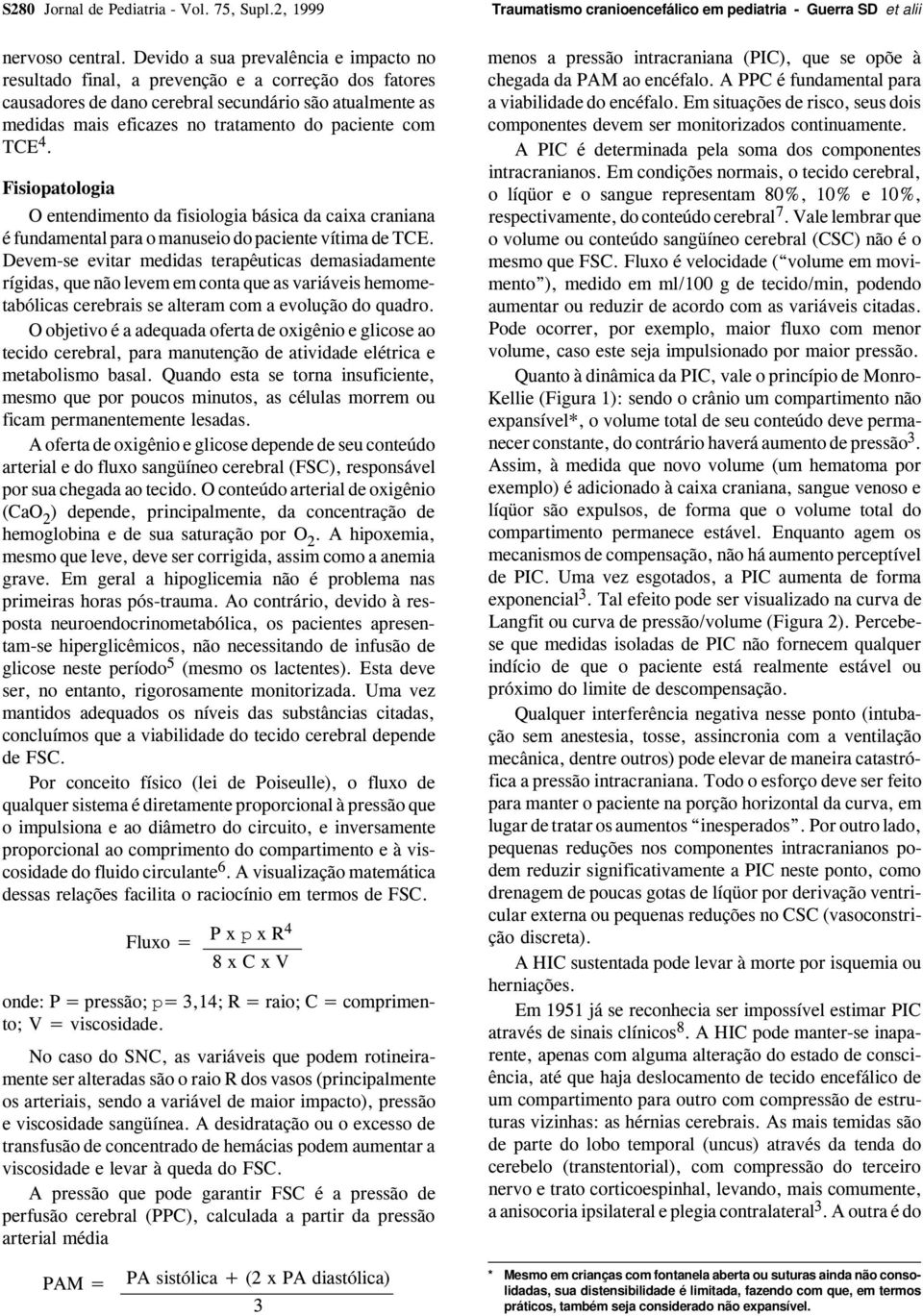 com TCE 4. Fisiopatologia O entendimento da fisiologia básica da caixa craniana é fundamental para o manuseio do paciente vítima de TCE.