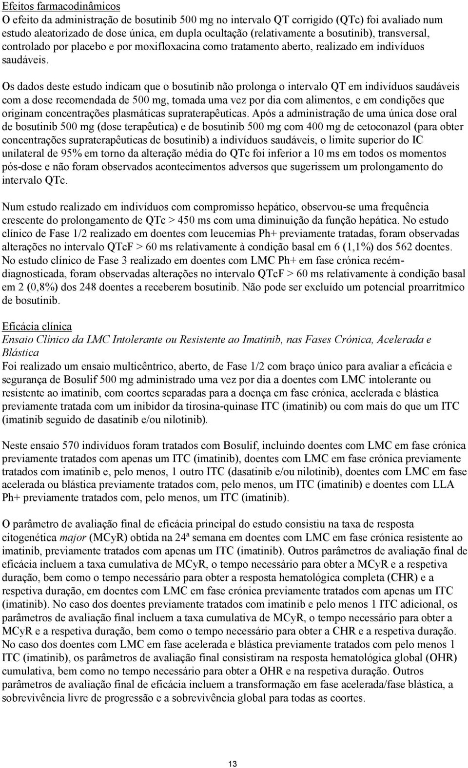 Os dados deste estudo indicam que o bosutinib não prolonga o intervalo QT em indivíduos saudáveis com a dose recomendada de 500 mg, tomada uma vez por dia com alimentos, e em condições que originam