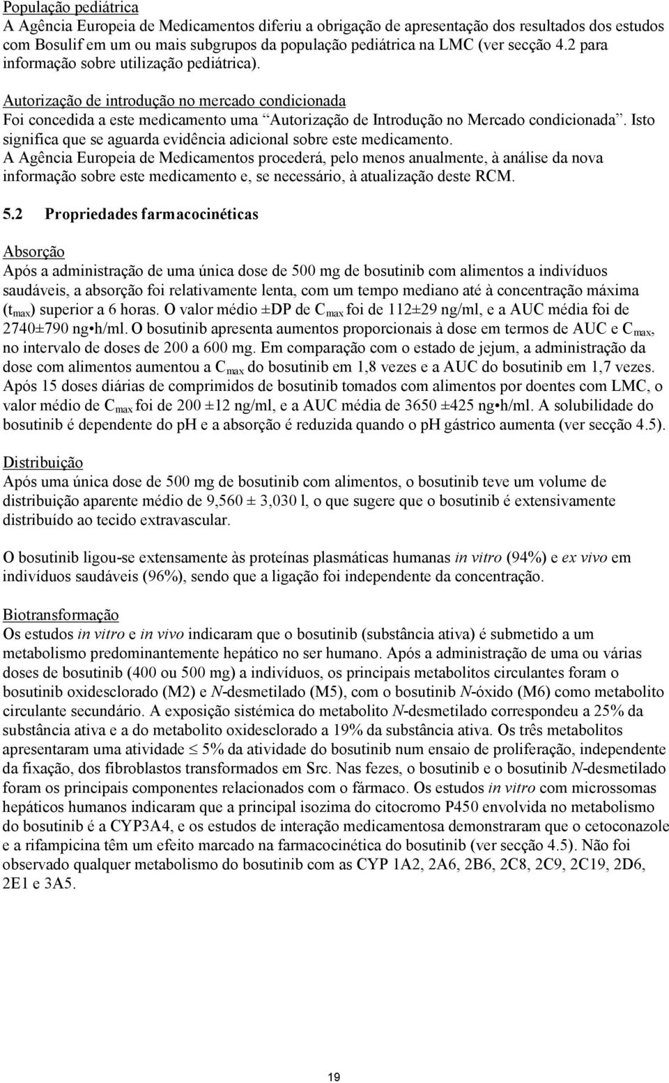 Isto significa que se aguarda evidência adicional sobre este medicamento.