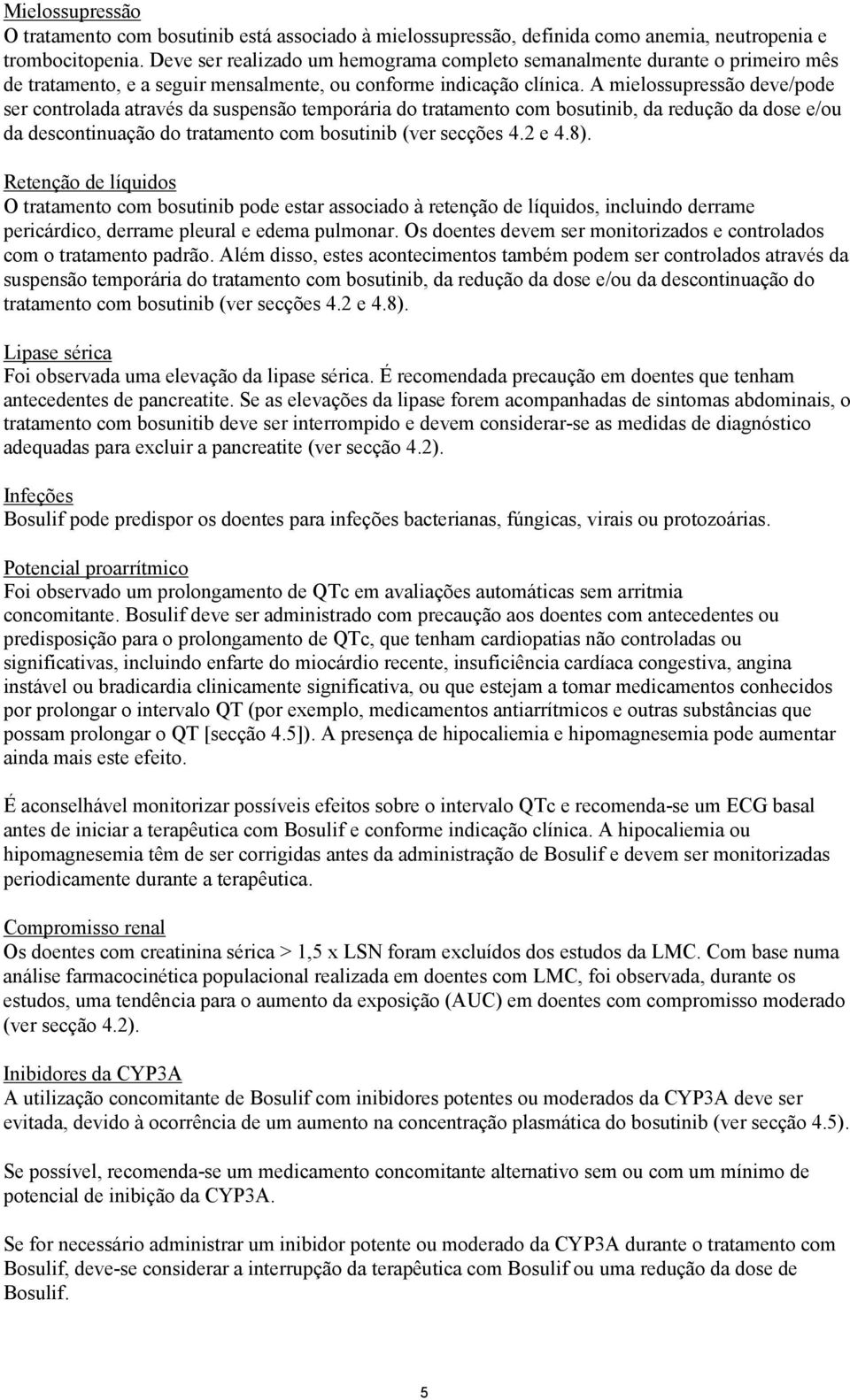 A mielossupressão deve/pode ser controlada através da suspensão temporária do tratamento com bosutinib, da redução da dose e/ou da descontinuação do tratamento com bosutinib (ver secções 4.2 e 4.8).