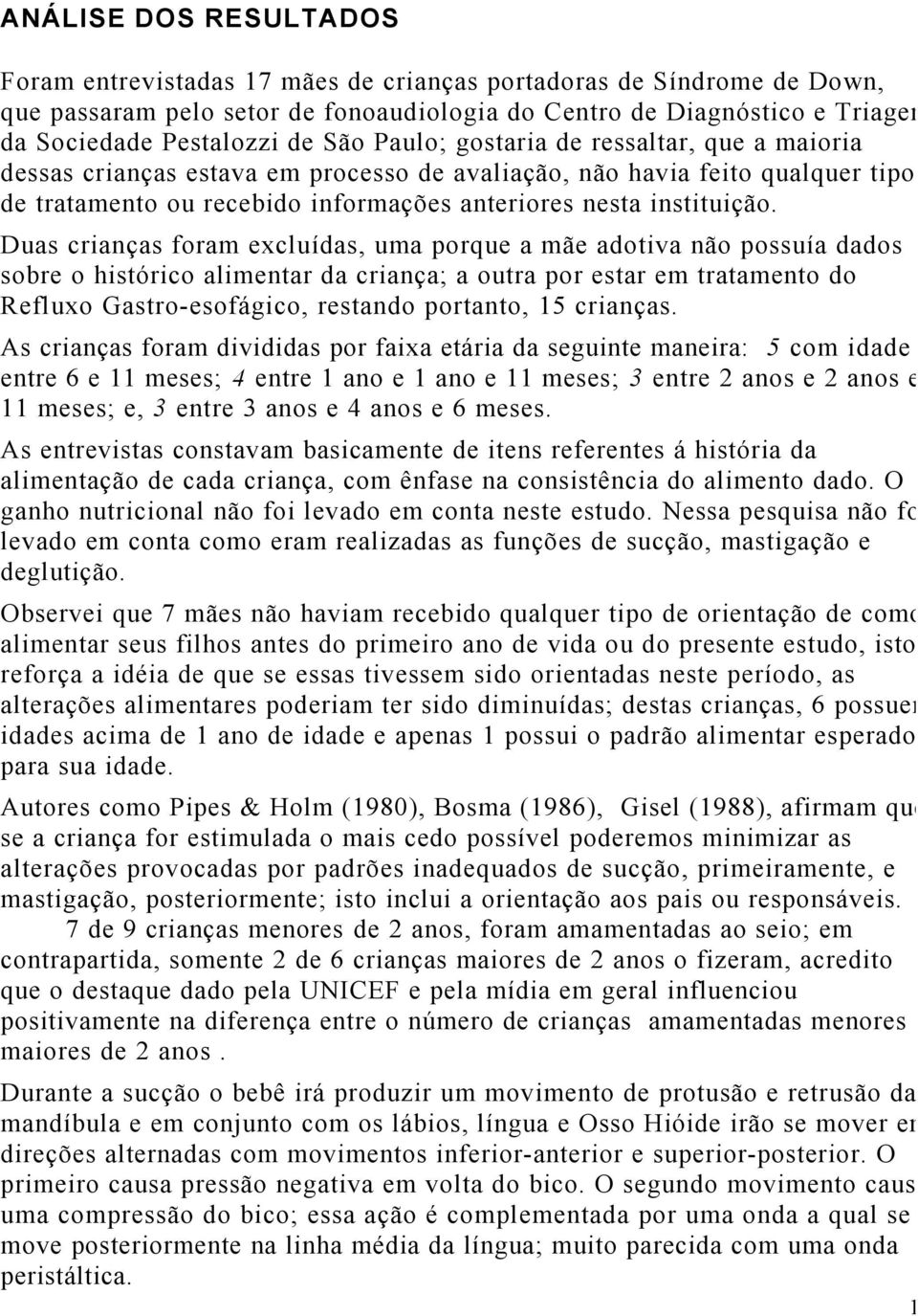 Duas crianças foram excluídas, uma porque a mãe adotiva não possuía dados sobre o histórico alimentar da criança; a outra por estar em tratamento do Refluxo Gastro-esofágico, restando portanto, 15