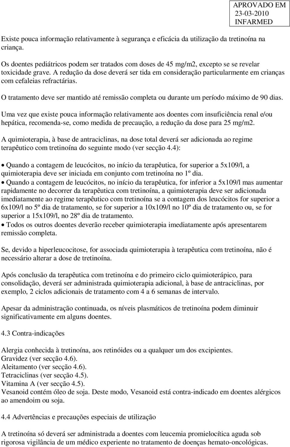 A redução da dose deverá ser tida em consideração particularmente em crianças com cefaleias refractárias. O tratamento deve ser mantido até remissão completa ou durante um período máximo de 90 dias.