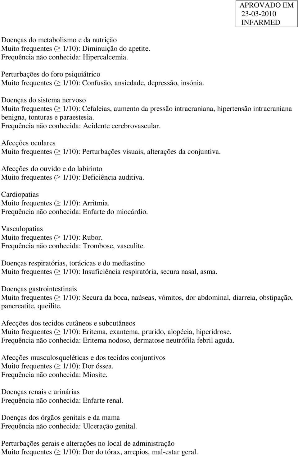 Doenças do sistema nervoso Muito frequentes ( 1/10): Cefaleias, aumento da pressão intracraniana, hipertensão intracraniana benigna, tonturas e paraestesia.